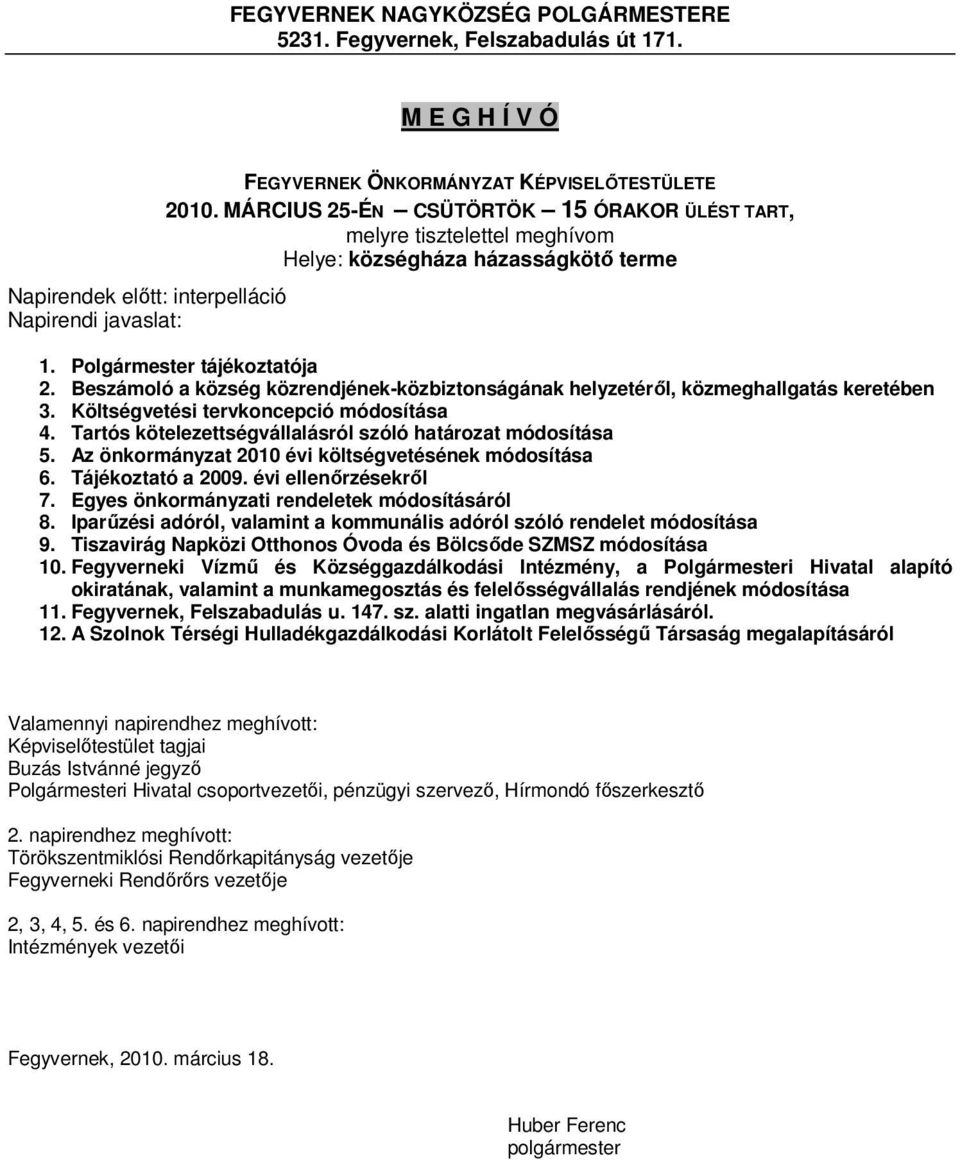 Beszámoló a község közrendjének-közbiztonságának helyzetéről, közmeghallgatás keretében 3. Költségvetési tervkoncepció módosítása 4. Tartós kötelezettségvállalásról szóló határozat módosítása 5.