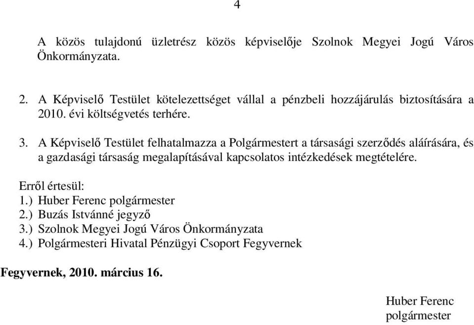 A Képviselő Testület felhatalmazza a Polgármestert a társasági szerződés aláírására, és a gazdasági társaság megalapításával kapcsolatos intézkedések