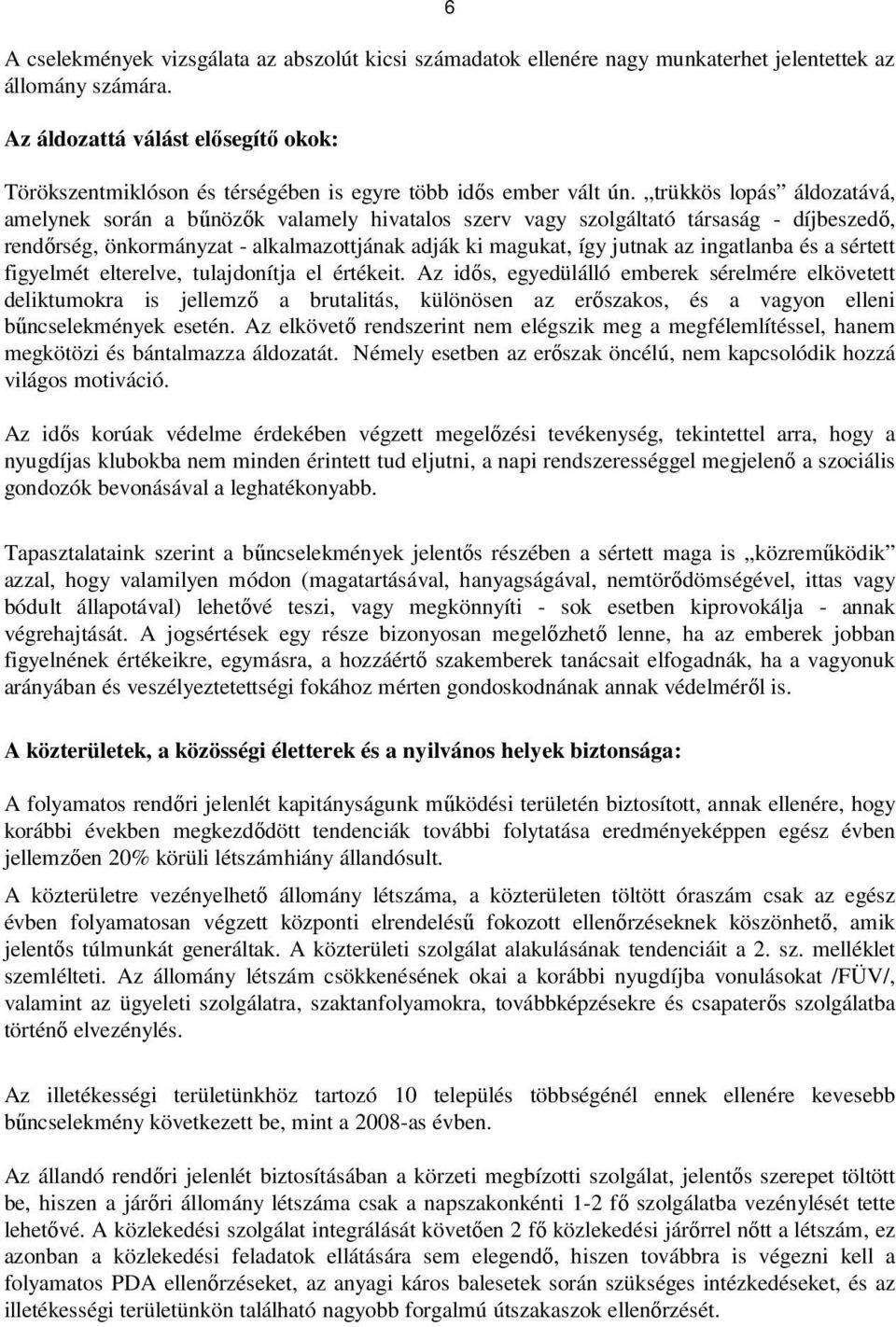 trükkös lopás áldozatává, amelynek során a bűnözők valamely hivatalos szerv vagy szolgáltató társaság - díjbeszedő, rendőrség, önkormányzat - alkalmazottjának adják ki magukat, így jutnak az