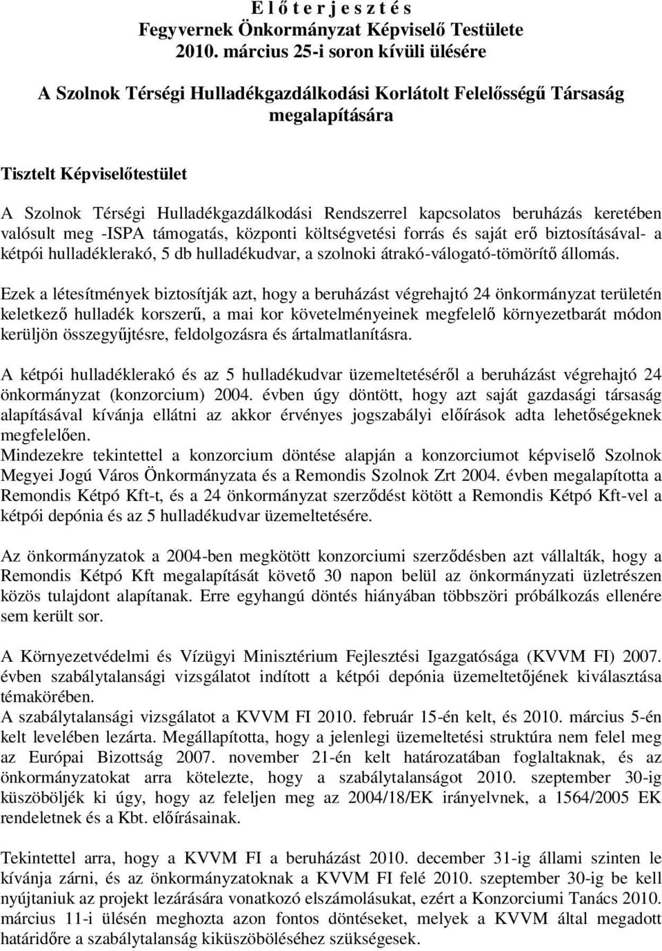 kapcsolatos beruházás keretében valósult meg -ISPA támogatás, központi költségvetési forrás és saját erő biztosításával- a kétpói hulladéklerakó, 5 db hulladékudvar, a szolnoki