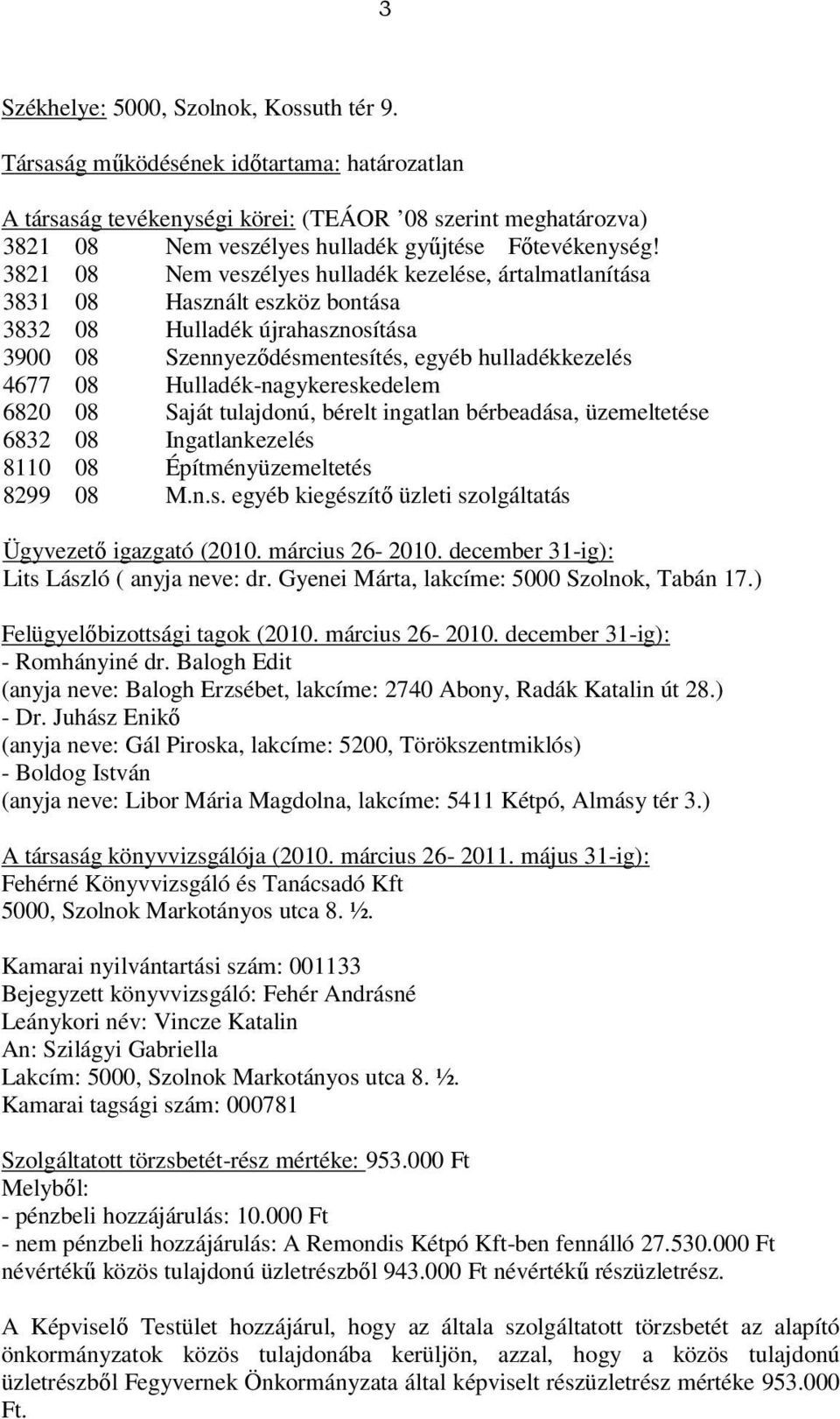 3821 08 Nem veszélyes hulladék kezelése, ártalmatlanítása 3831 08 Használt eszköz bontása 3832 08 Hulladék újrahasznosítása 3900 08 Szennyeződésmentesítés, egyéb hulladékkezelés 4677 08