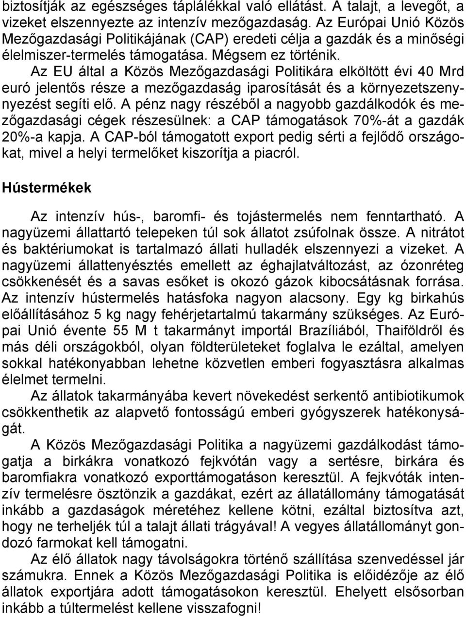 Az EU által a Közös Mezőgazdasági Politikára elköltött évi 40 Mrd euró jelentős része a mezőgazdaság iparosítását és a környezetszenynyezést segíti elő.