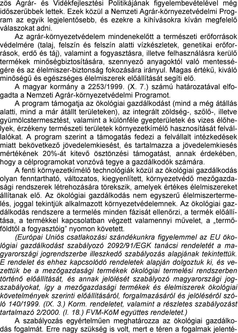 Az agrár-környezetvédelem mindenekelőtt a természeti erőforrások védelmére (talaj, felszín és felszín alatti vízkészletek, genetikai erőforrások, erdő és táj), valamint a fogyasztásra, illetve