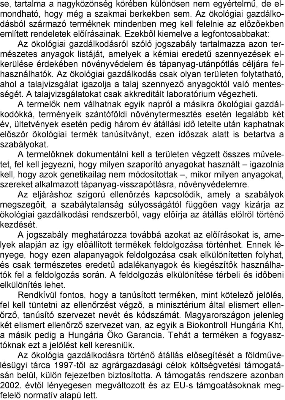 Ezekből kiemelve a legfontosabbakat: Az ökológiai gazdálkodásról szóló jogszabály tartalmazza azon természetes anyagok listáját, amelyek a kémiai eredetű szennyezések elkerülése érdekében