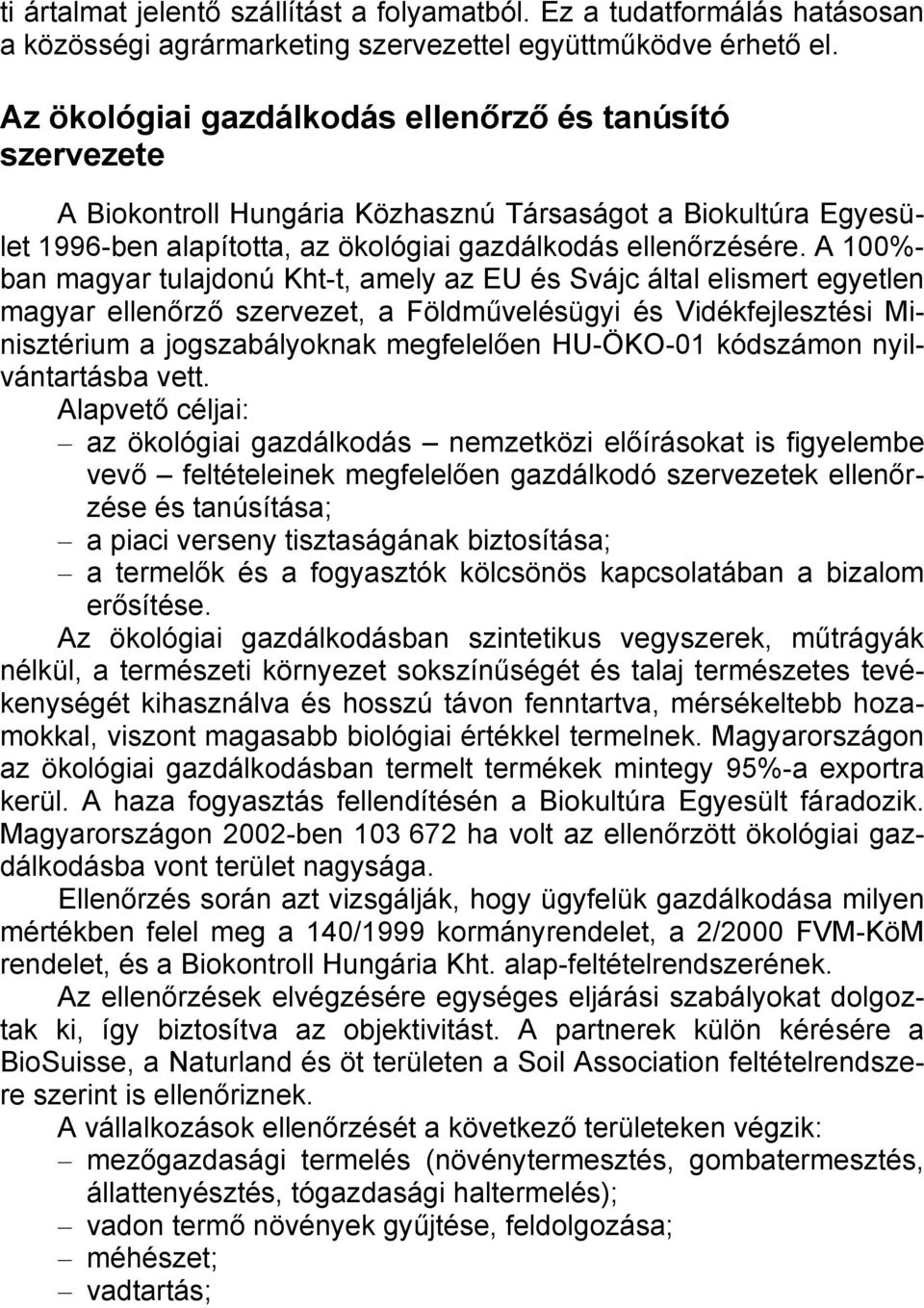 A 100%- ban magyar tulajdonú Kht-t, amely az EU és Svájc által elismert egyetlen magyar ellenőrző szervezet, a Földművelésügyi és Vidékfejlesztési Minisztérium a jogszabályoknak megfelelően HU-ÖKO-01