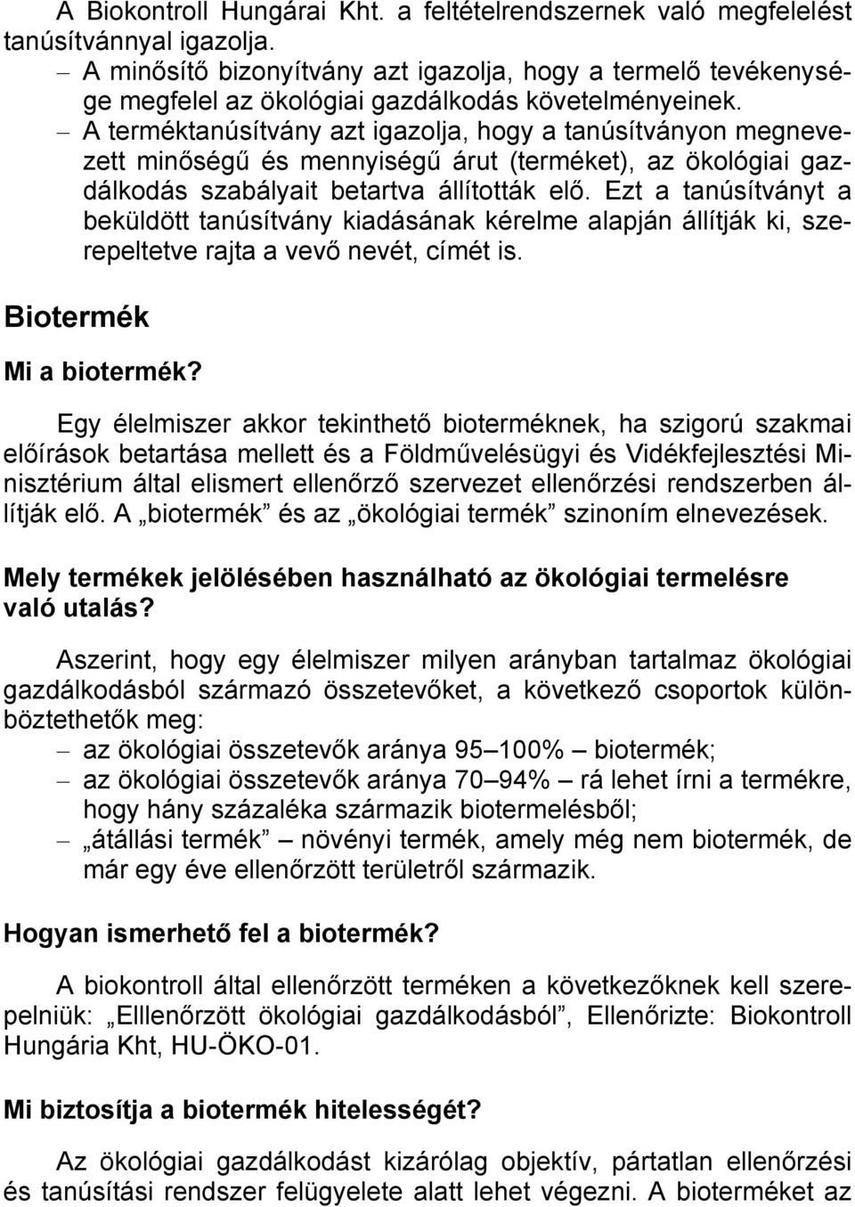 A terméktanúsítvány azt igazolja, hogy a tanúsítványon megnevezett minőségű és mennyiségű árut (terméket), az ökológiai gazdálkodás szabályait betartva állították elő.