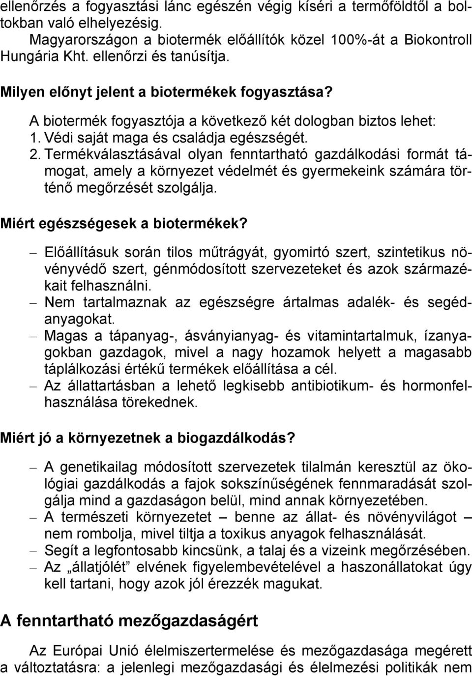 Termékválasztásával olyan fenntartható gazdálkodási formát támogat, amely a környezet védelmét és gyermekeink számára történő megőrzését szolgálja. Miért egészségesek a biotermékek?