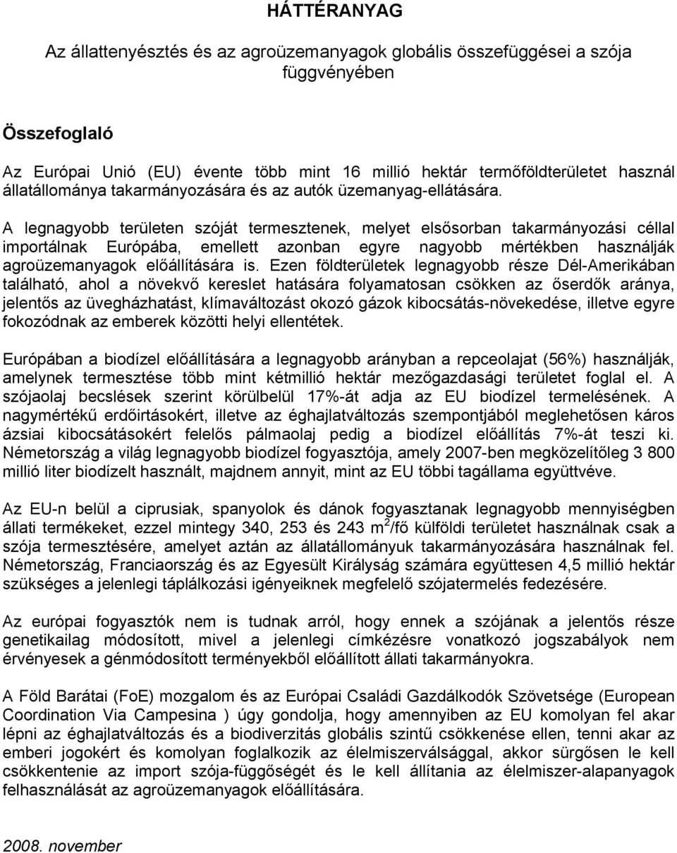 A legnagyobb területen szóját termesztenek, melyet elsősorban takarmányozási céllal importálnak Európába, emellett azonban egyre nagyobb mértékben használják agroüzemanyagok előállítására is.