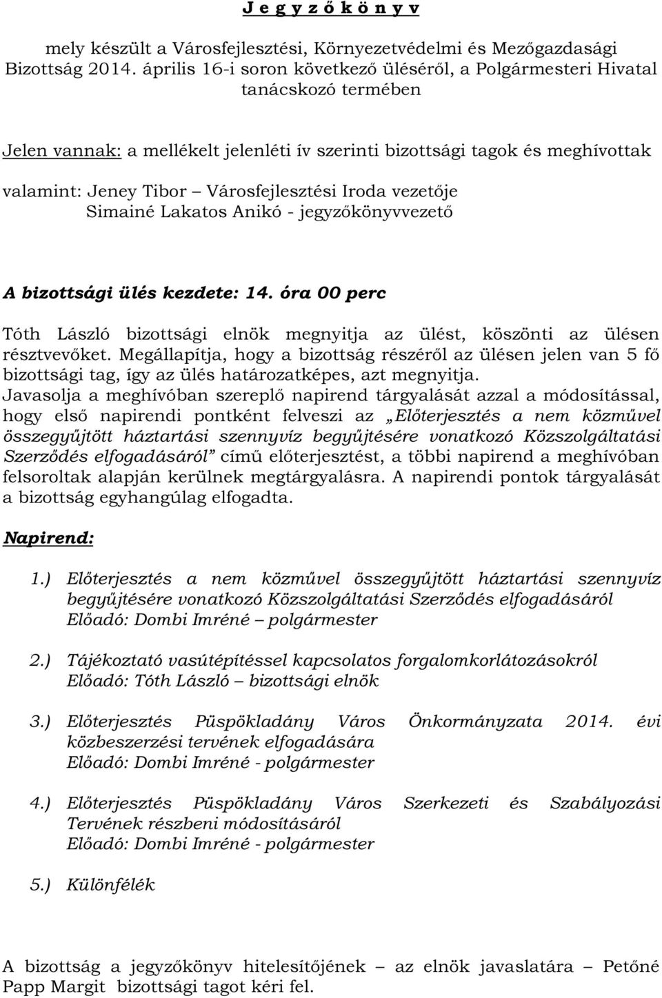 Városfejlesztési Iroda vezetője Simainé Lakatos Anikó - jegyzőkönyvvezető A bizottsági ülés kezdete: 14. óra 00 perc Tóth László bizottsági elnök megnyitja az ülést, köszönti az ülésen résztvevőket.