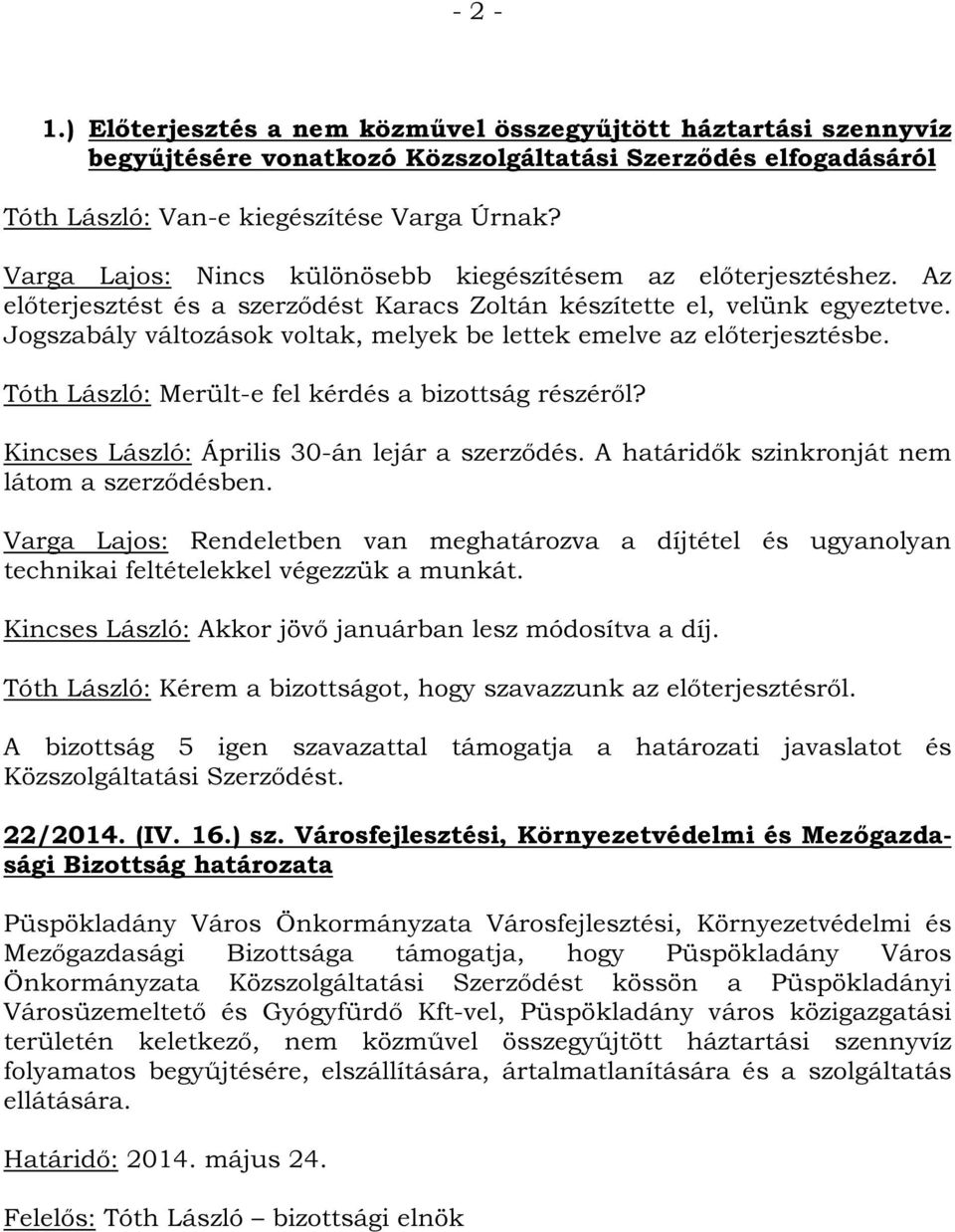 Jogszabály változások voltak, melyek be lettek emelve az előterjesztésbe. Tóth László: Merült-e fel kérdés a bizottság részéről? Kincses László: Április 30-án lejár a szerződés.