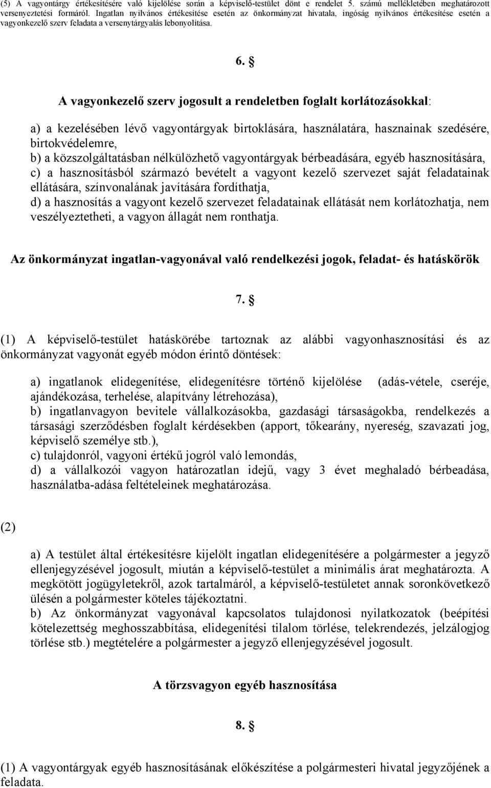 A vagyonkezelő szerv jogosult a rendeletben foglalt korlátozásokkal: a) a kezelésében lévő vagyontárgyak birtoklására, használatára, hasznainak szedésére, birtokvédelemre, b) a közszolgáltatásban