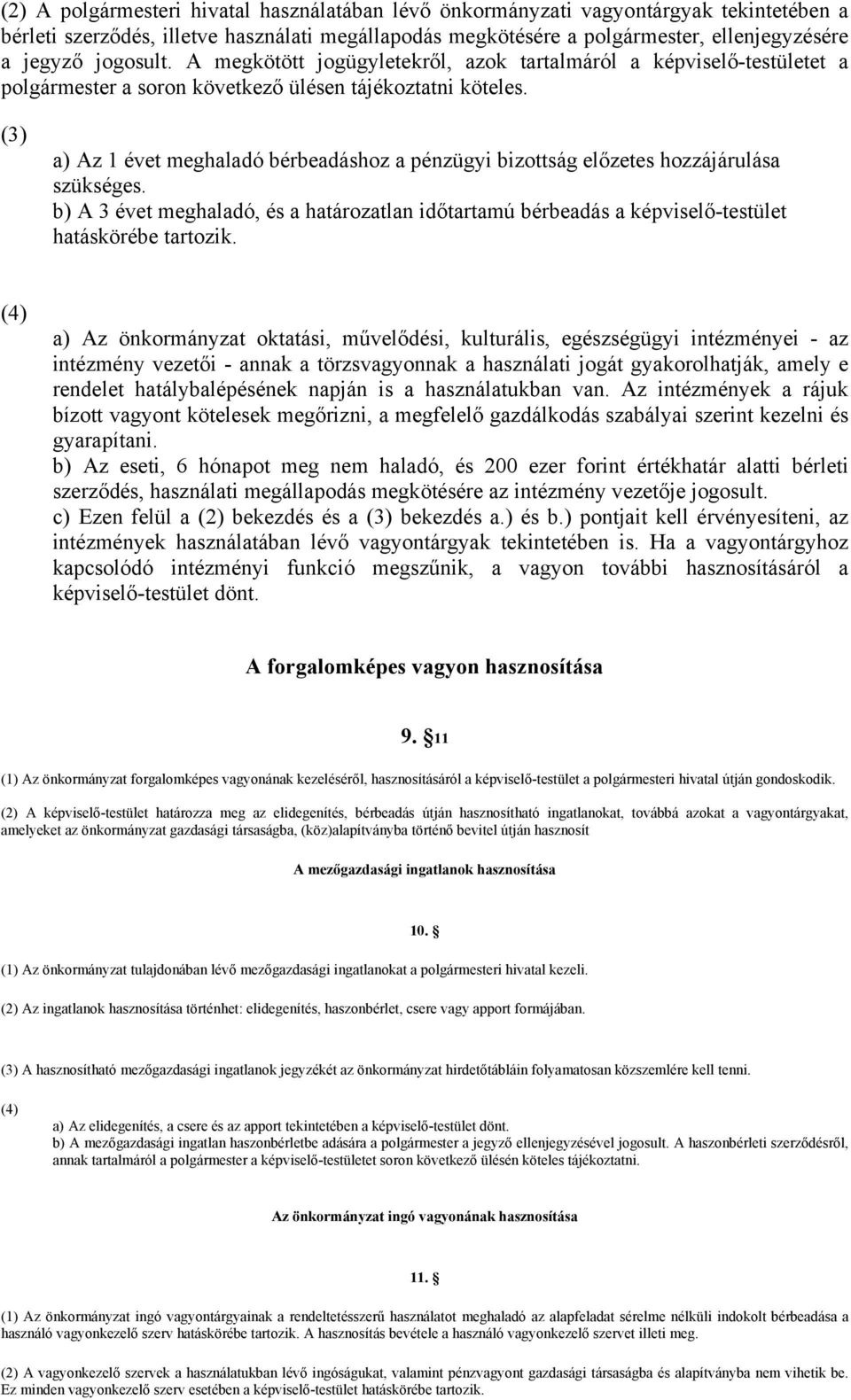 (3) a) Az 1 évet meghaladó bérbeadáshoz a pénzügyi bizottság előzetes hozzájárulása szükséges. b) A 3 évet meghaladó, és a határozatlan időtartamú bérbeadás a képviselő-testület hatáskörébe tartozik.