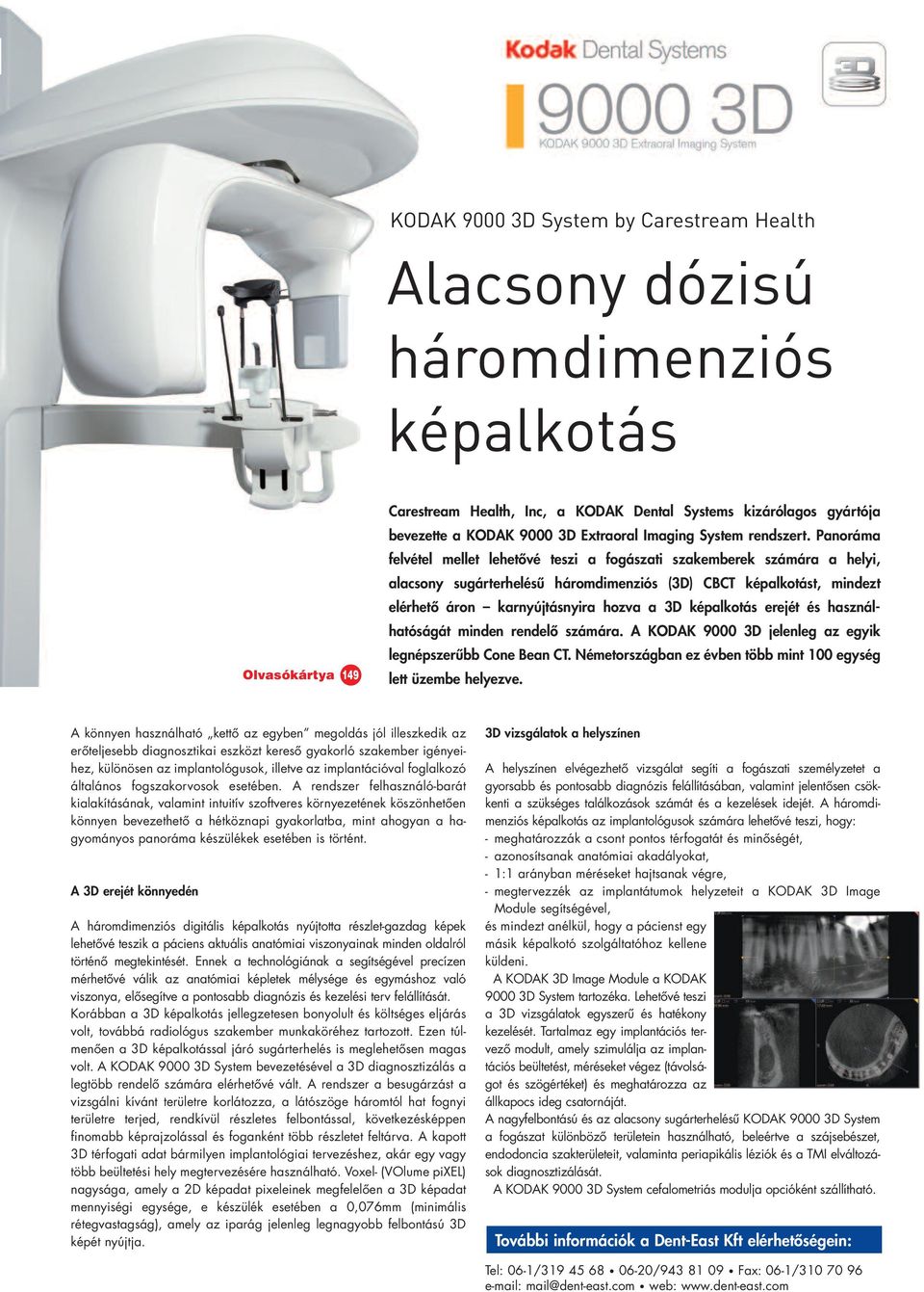 Panoráma felvétel mellet lehetôvé teszi a fogászati szakemberek számára a helyi, alacsony sugárterhelésû háromdimenziós (3D) CBCT képalkotást, mindezt elérhetô áron karnyújtásnyira hozva a 3D