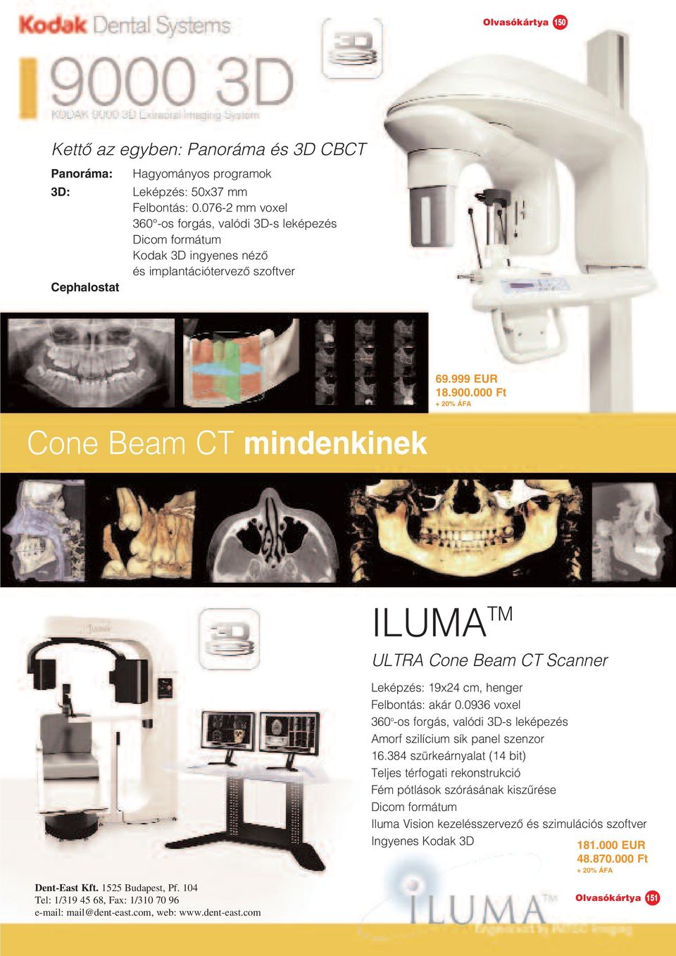 000 Ft + 20% ÁFA Cone Beam CT mindenkinek ILUMA TM ULTRA Cone Beam CT Scanner Leképzés: 19x24 cm, henger Felbontás: akár 0.