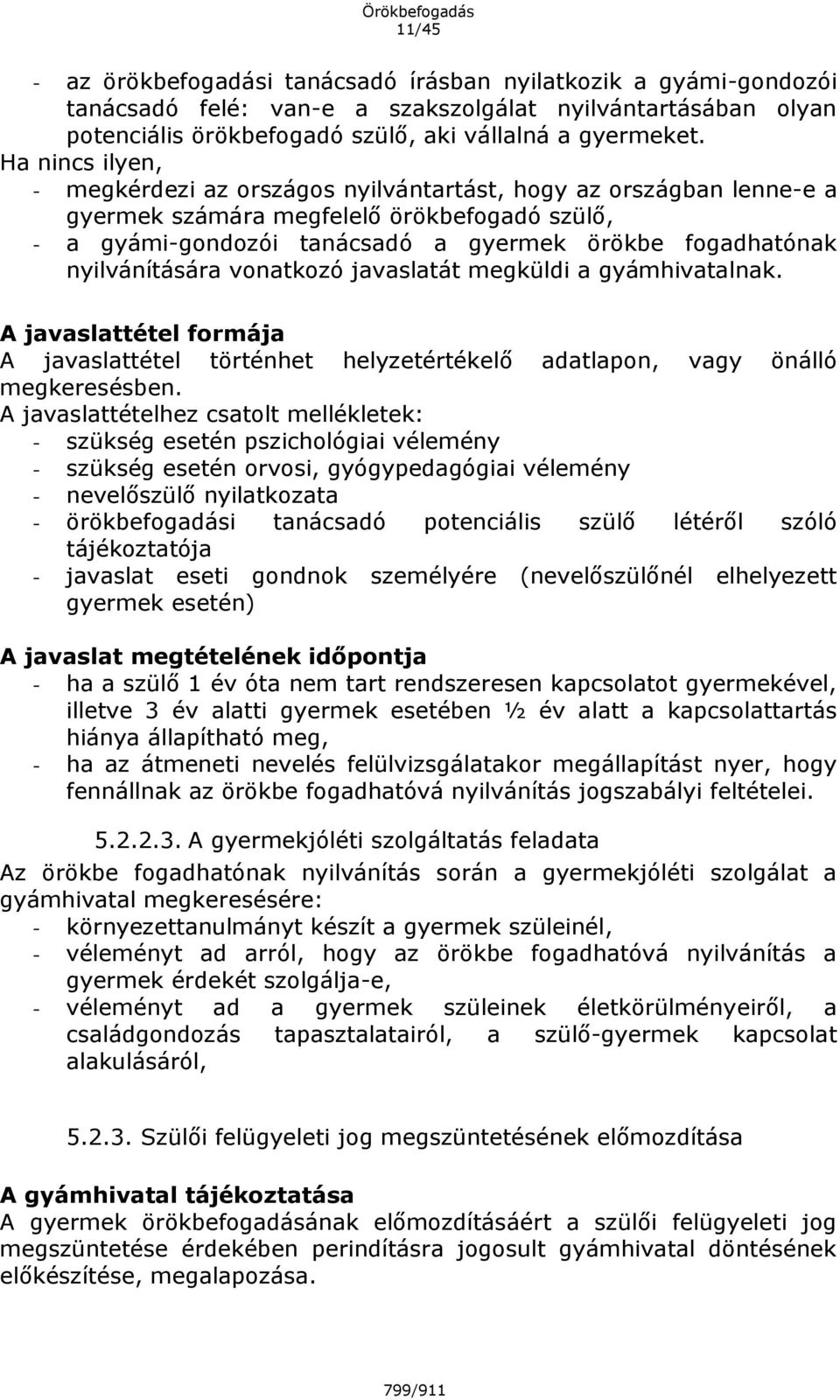 nyilvánítására vonatkozó javaslatát megküldi a gyámhivatalnak. A javaslattétel formája A javaslattétel történhet helyzetértékelő adatlapon, vagy önálló megkeresésben.