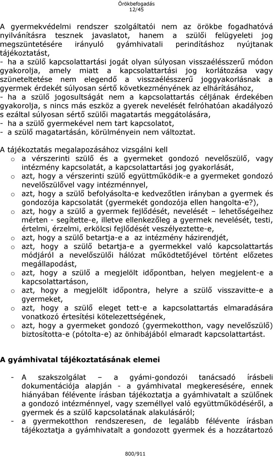 joggyakorlásnak a gyermek érdekét súlyosan sértő következményének az elhárításához, - ha a szülő jogosultságát nem a kapcsolattartás céljának érdekében gyakorolja, s nincs más eszköz a gyerek