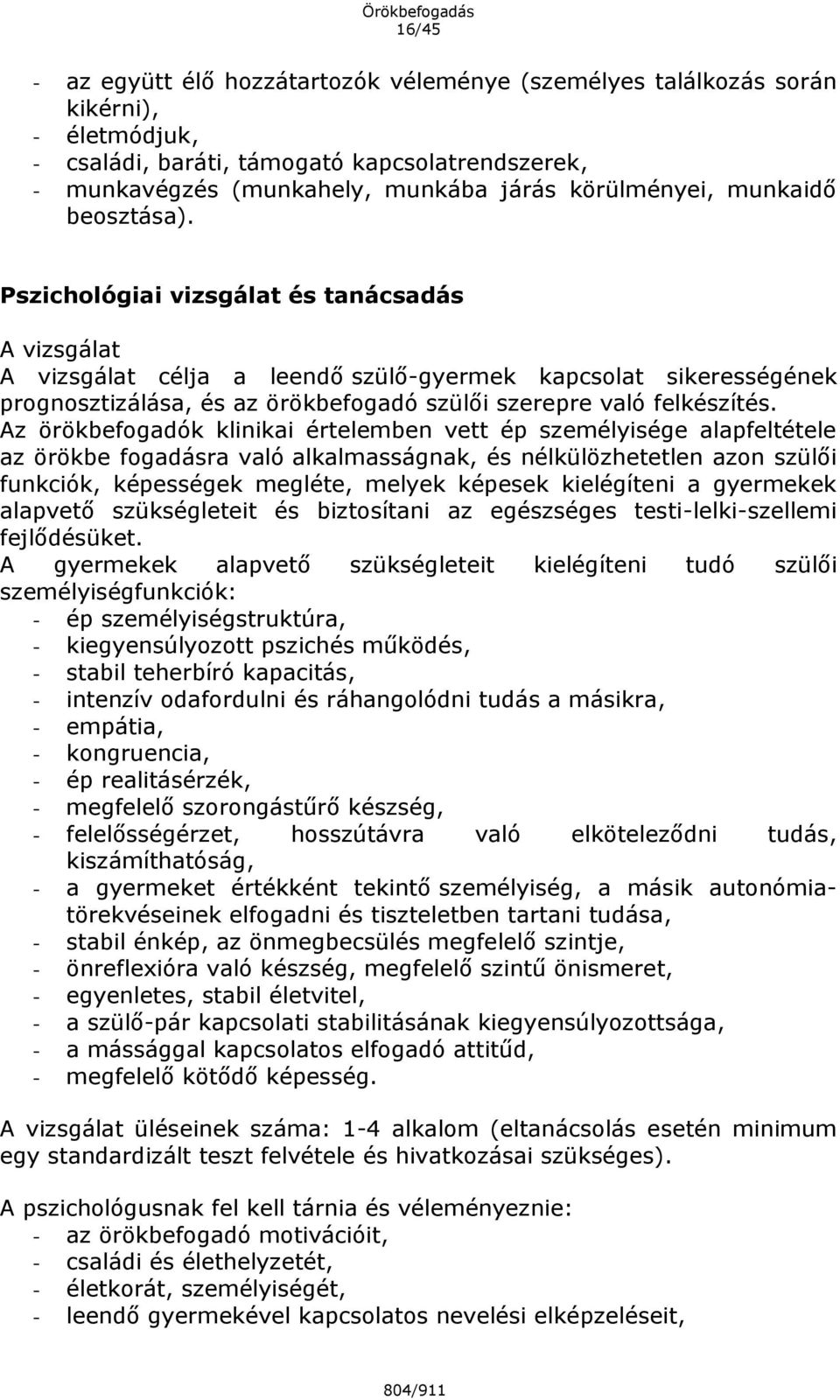 Pszichológiai vizsgálat és tanácsadás A vizsgálat A vizsgálat célja a leendő szülő-gyermek kapcsolat sikerességének prognosztizálása, és az örökbefogadó szülői szerepre való felkészítés.