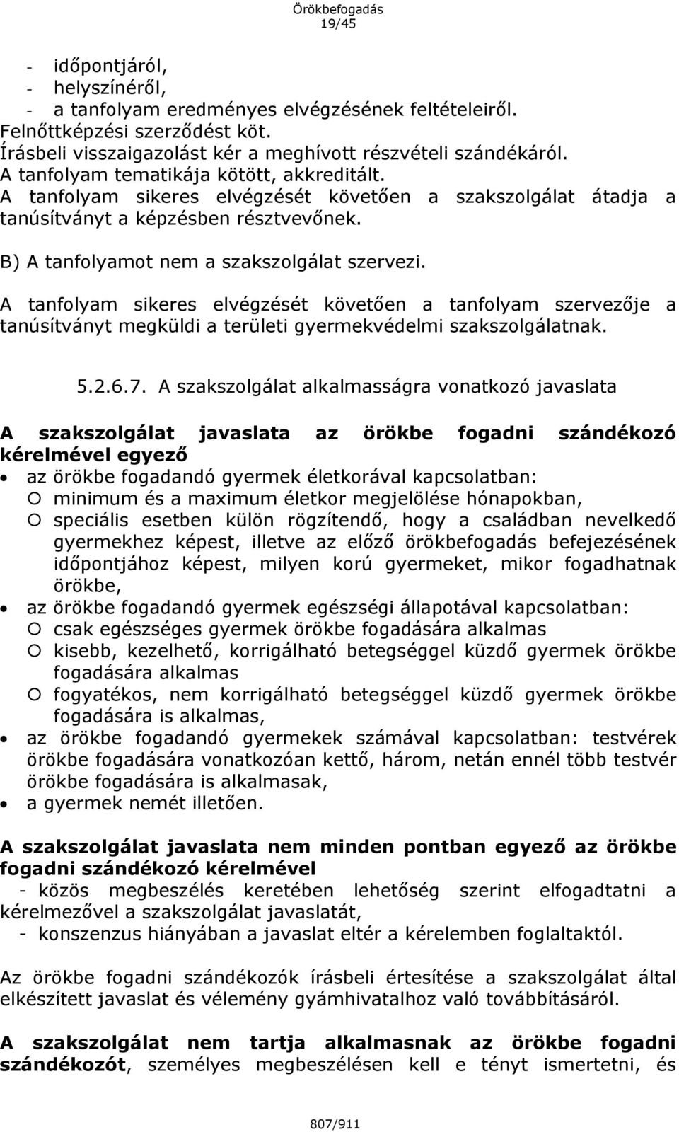 A tanfolyam sikeres elvégzését követően a tanfolyam szervezője a tanúsítványt megküldi a területi gyermekvédelmi szakszolgálatnak. 5.2.6.7.