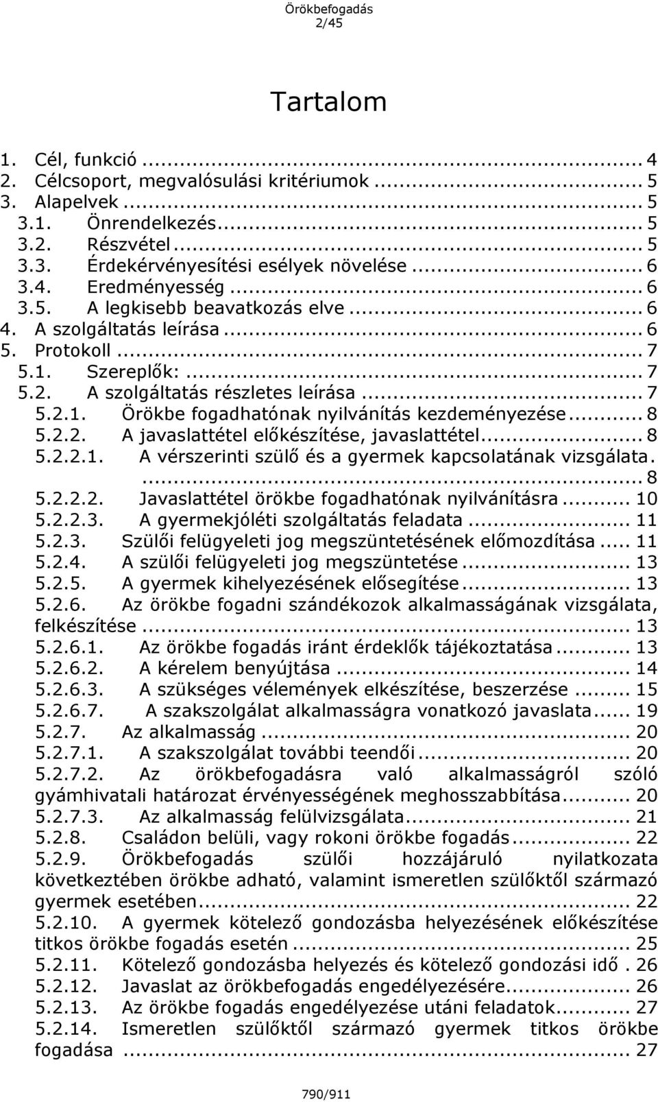 .. 8 5.2.2. A javaslattétel előkészítése, javaslattétel... 8 5.2.2.1. A vérszerinti szülő és a gyermek kapcsolatának vizsgálata.... 8 5.2.2.2. Javaslattétel örökbe fogadhatónak nyilvánításra... 10 5.