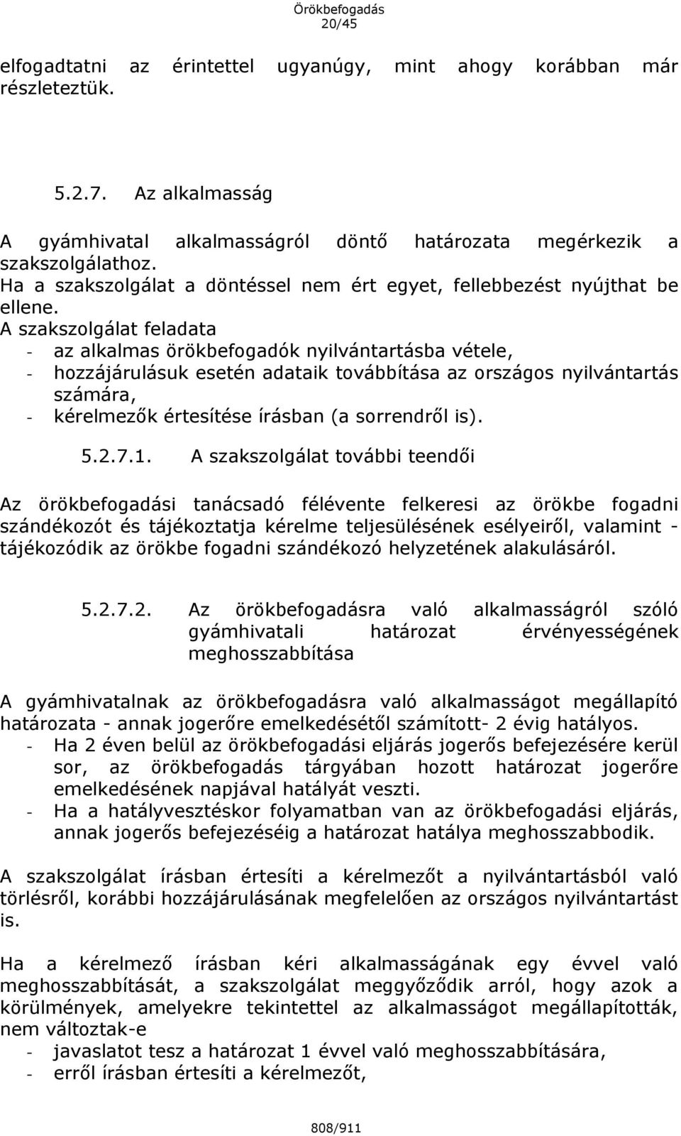 A szakszolgálat feladata - az alkalmas örökbefogadók nyilvántartásba vétele, - hozzájárulásuk esetén adataik továbbítása az országos nyilvántartás számára, - kérelmezők értesítése írásban (a