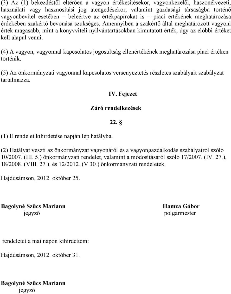 Amennyiben a szakértő által meghatározott vagyoni érték magasabb, mint a könyvviteli nyilvántartásokban kimutatott érték, úgy az előbbi értéket kell alapul venni.