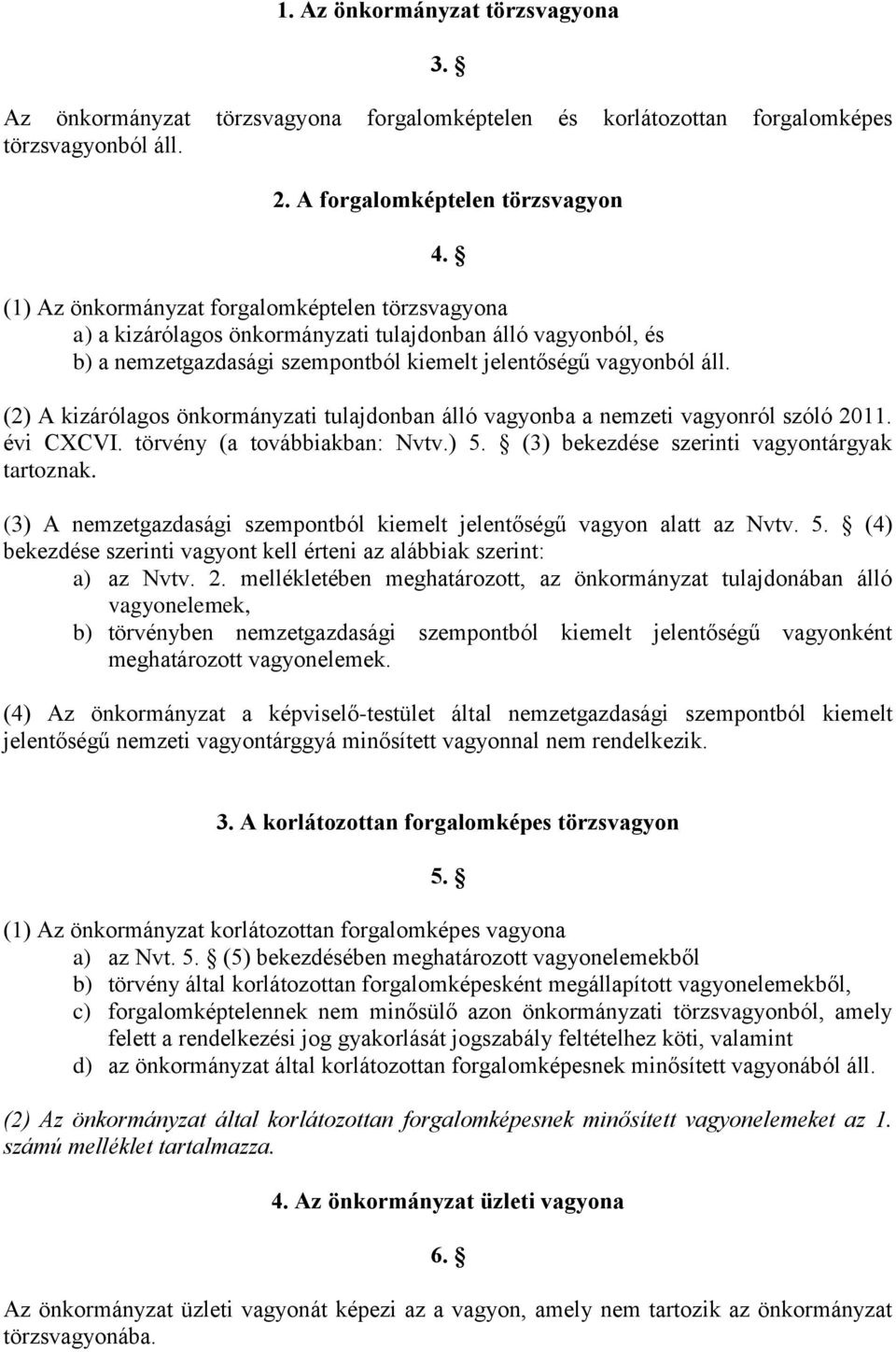 vagyonból áll. 4. (2) A kizárólagos önkormányzati tulajdonban álló vagyonba a nemzeti vagyonról szóló 2011. évi CXCVI. törvény (a továbbiakban: Nvtv.) 5.