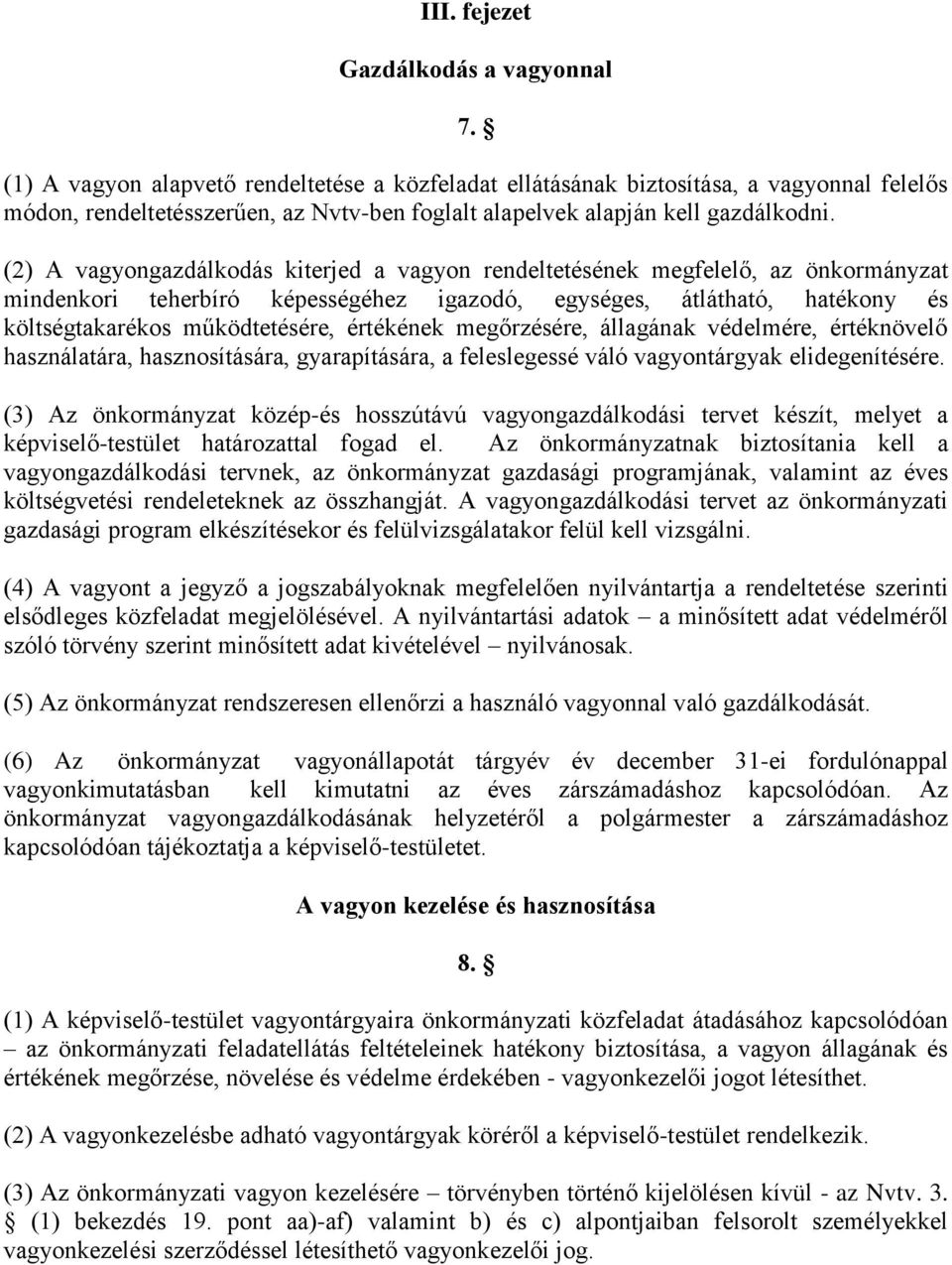 (2) A vagyongazdálkodás kiterjed a vagyon rendeltetésének megfelelő, az önkormányzat mindenkori teherbíró képességéhez igazodó, egységes, átlátható, hatékony és költségtakarékos működtetésére,