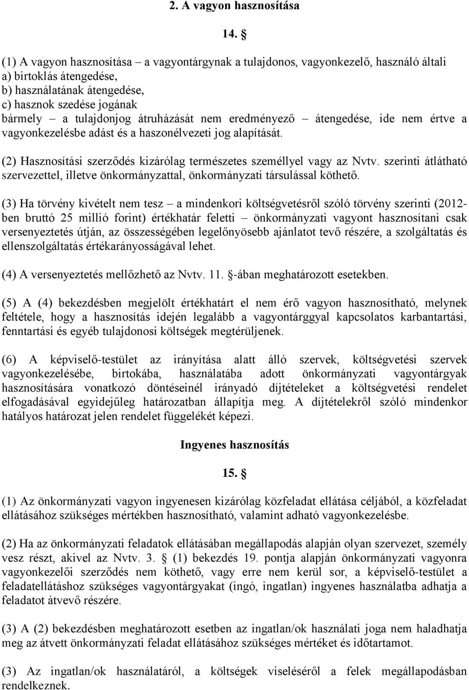 átruházását nem eredményező átengedése, ide nem értve a vagyonkezelésbe adást és a haszonélvezeti jog alapítását. (2) Hasznosítási szerződés kizárólag természetes személlyel vagy az Nvtv.