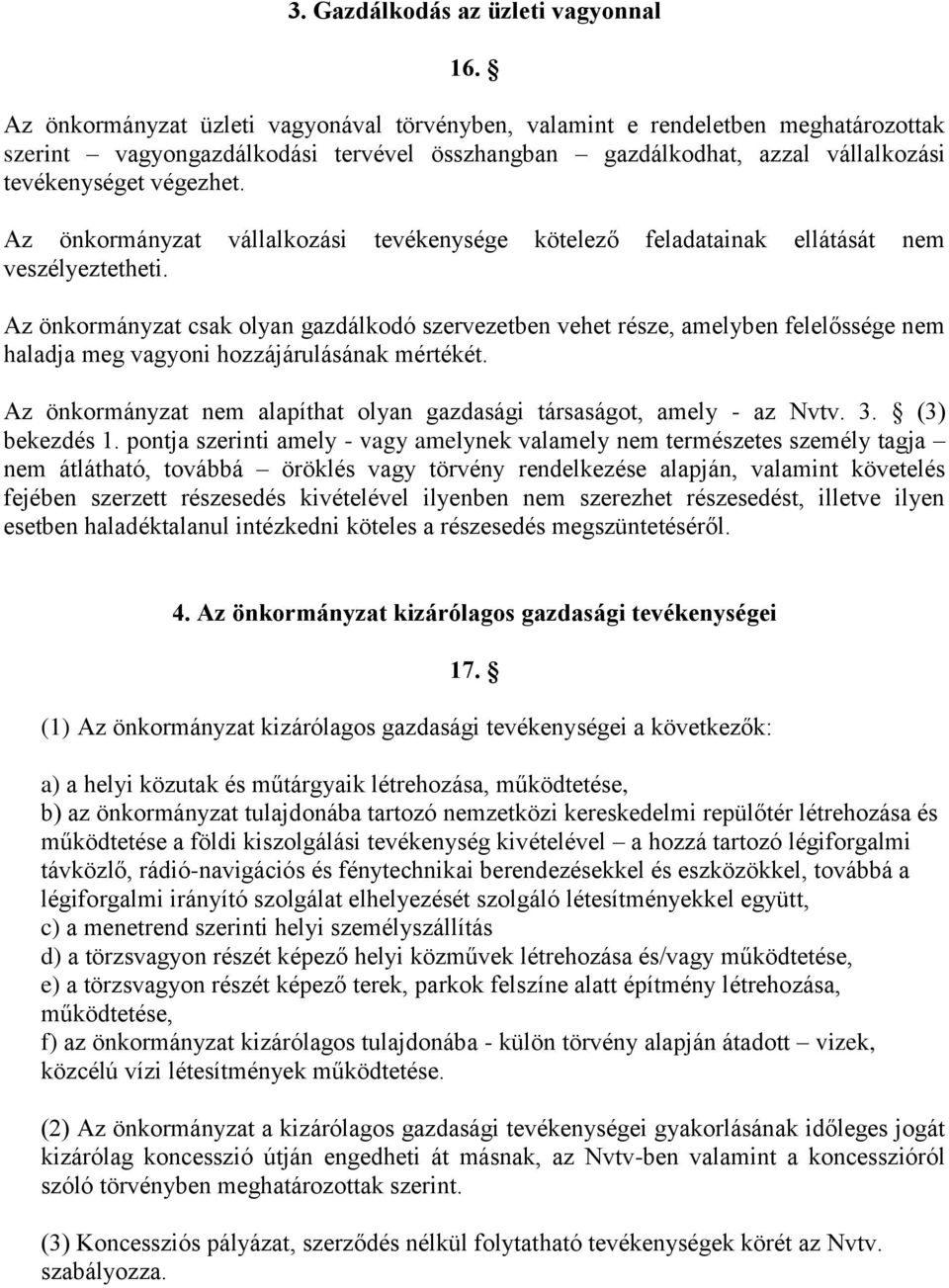 Az önkormányzat vállalkozási tevékenysége kötelező feladatainak ellátását nem veszélyeztetheti.