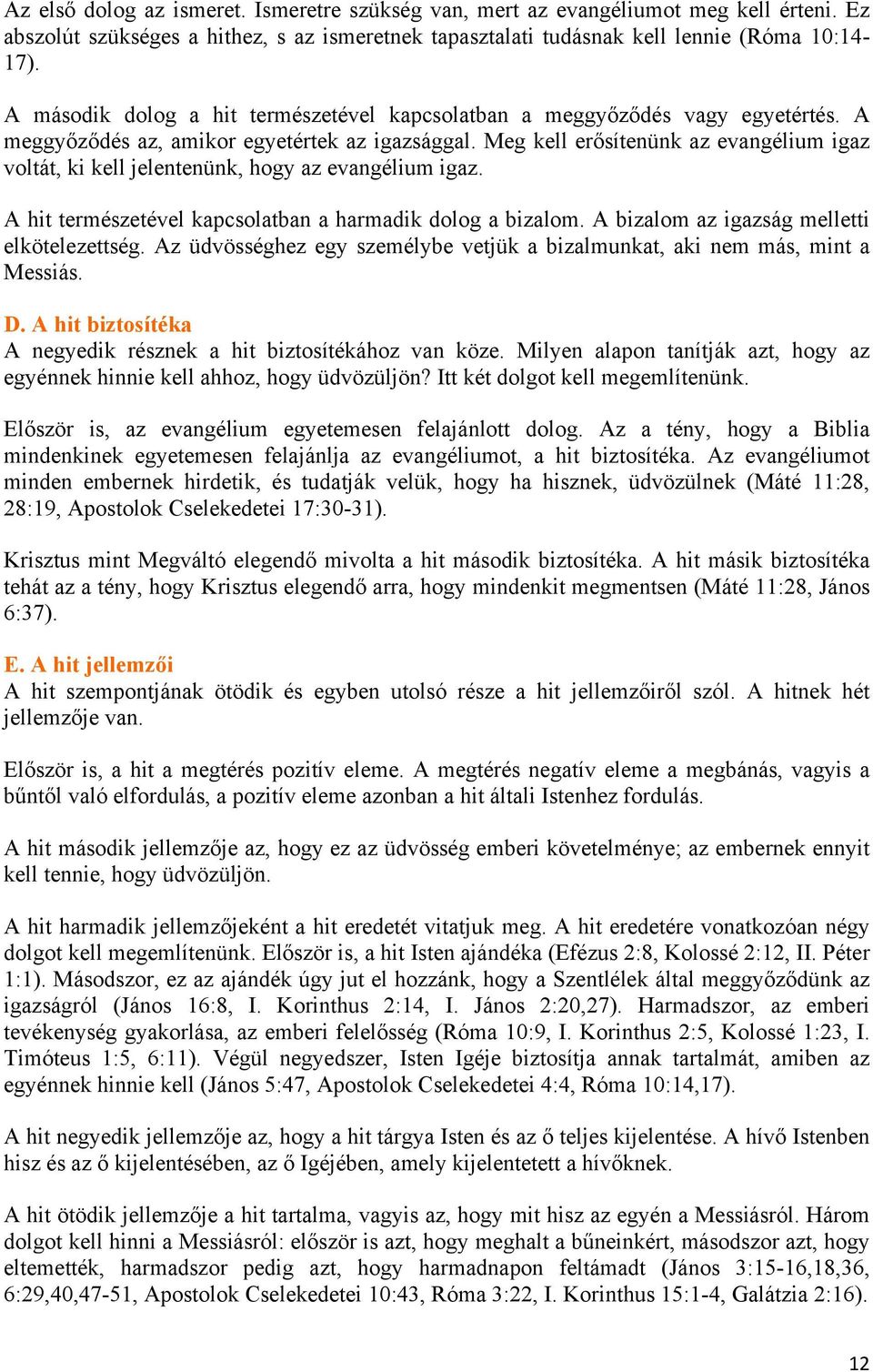 Meg kell erősítenünk az evangélium igaz voltát, ki kell jelentenünk, hogy az evangélium igaz. A hit természetével kapcsolatban a harmadik dolog a bizalom.