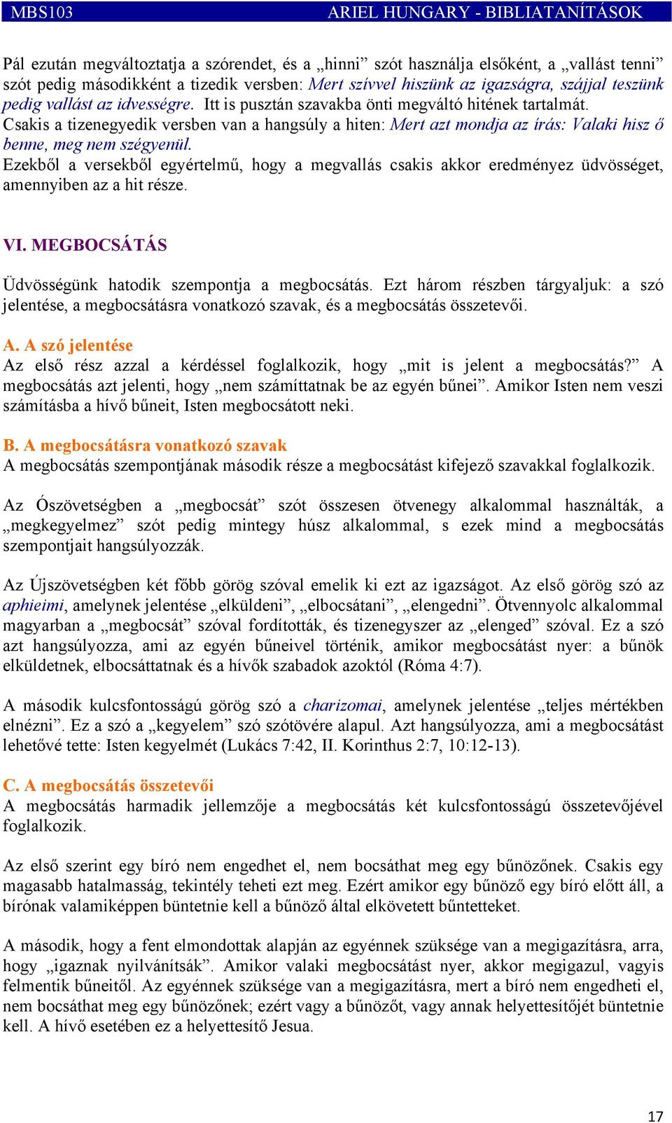 Csakis a tizenegyedik versben van a hangsúly a hiten: Mert azt mondja az írás: Valaki hisz ő benne, meg nem szégyenül.