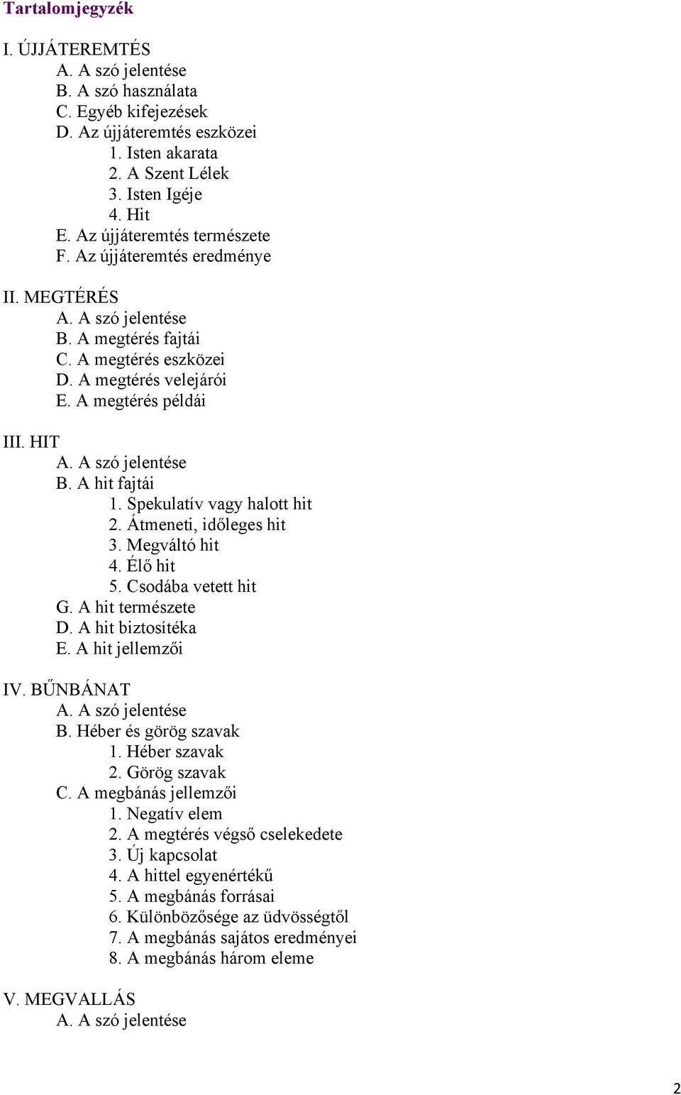 Átmeneti, időleges hit 3. Megváltó hit 4. Élő hit 5. Csodába vetett hit G. A hit természete D. A hit biztosítéka E. A hit jellemzői IV. BŰNBÁNAT B. Héber és görög szavak 1. Héber szavak 2.