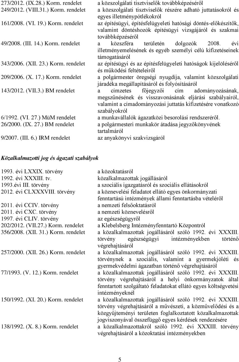 évi illetményemelésének és egyéb személyi célú kifizetéseinek támogatásáról 343/2006. (XII. 23.) Korm.