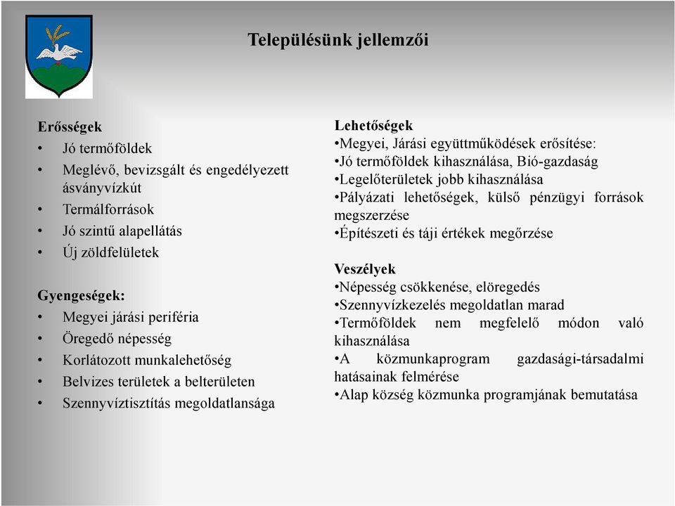 kihasználása, Bió-gazdaság Legelıterületek jobb kihasználása Pályázati lehetıségek, külsı pénzügyi források megszerzése Építészeti és táji értékek megırzése Veszélyek Népesség csökkenése,