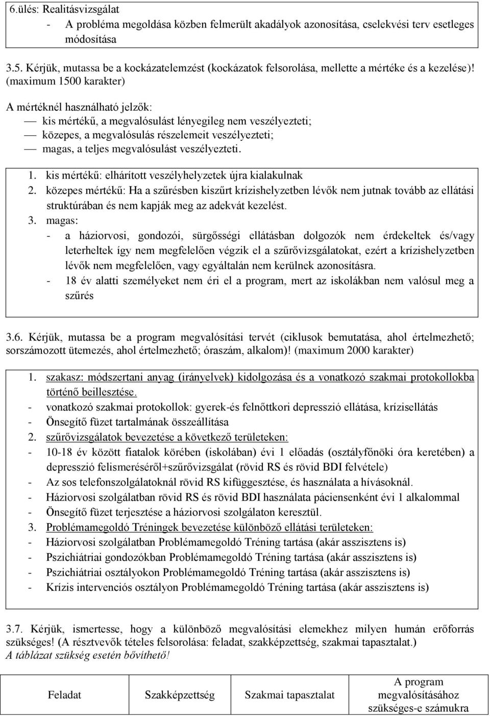 (maimum 1500 karakter) A mértéknél használható jelzők: kis mértékű, a megvalósulást lényegileg nem veszélyezteti; közepes, a megvalósulás részelemeit veszélyezteti; magas, a teljes megvalósulást