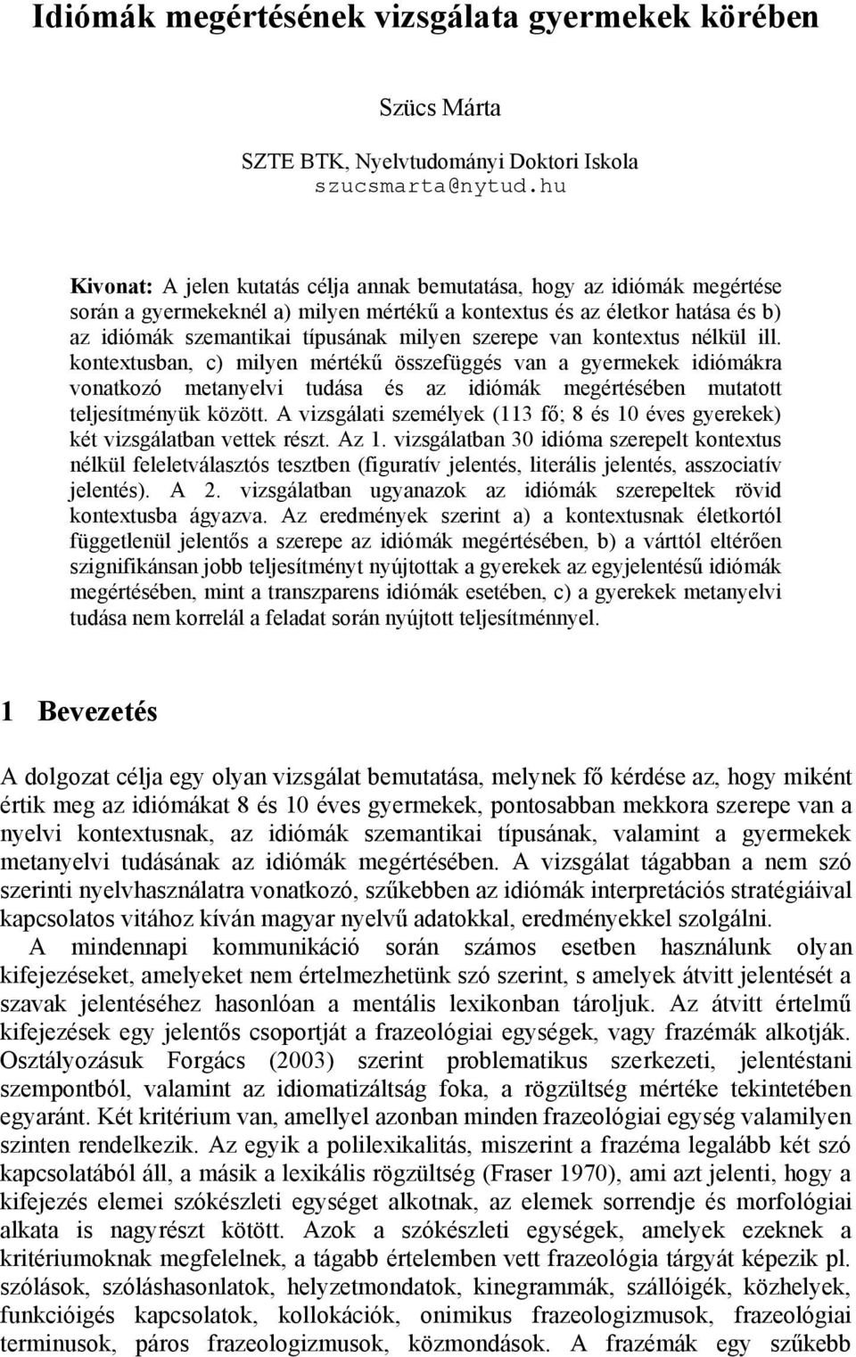 szerepe van kontextus nélkül ill. kontextusban, c) milyen mértékű összefüggés van a gyermekek idiómákra vonatkozó metanyelvi tudása és az idiómák megértésében mutatott teljesítményük között.