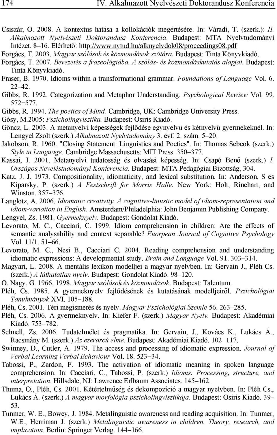 A szólás- és közmondáskutatás alapjai. Budapest: Tinta Könyvkiadó. Fraser, B. 1970. Idioms within a transformational grammar. Foundations of Language Vol. 6. 22 42. Gibbs, R. 1992.