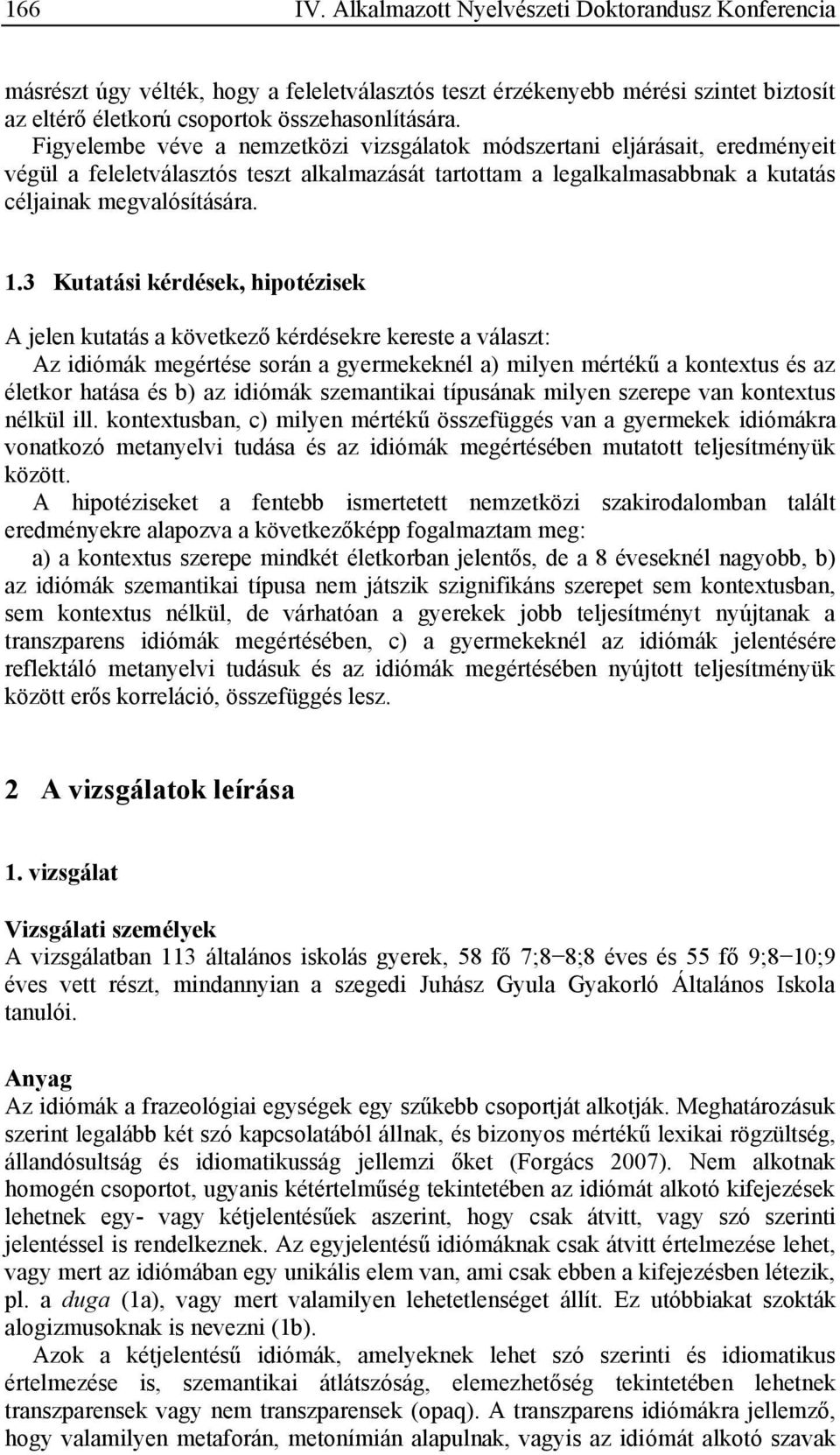 3 Kutatási kérdések, hipotézisek A jelen kutatás a következő kérdésekre kereste a választ: Az idiómák megértése során a gyermekeknél a) milyen mértékű a kontextus és az életkor hatása és b) az