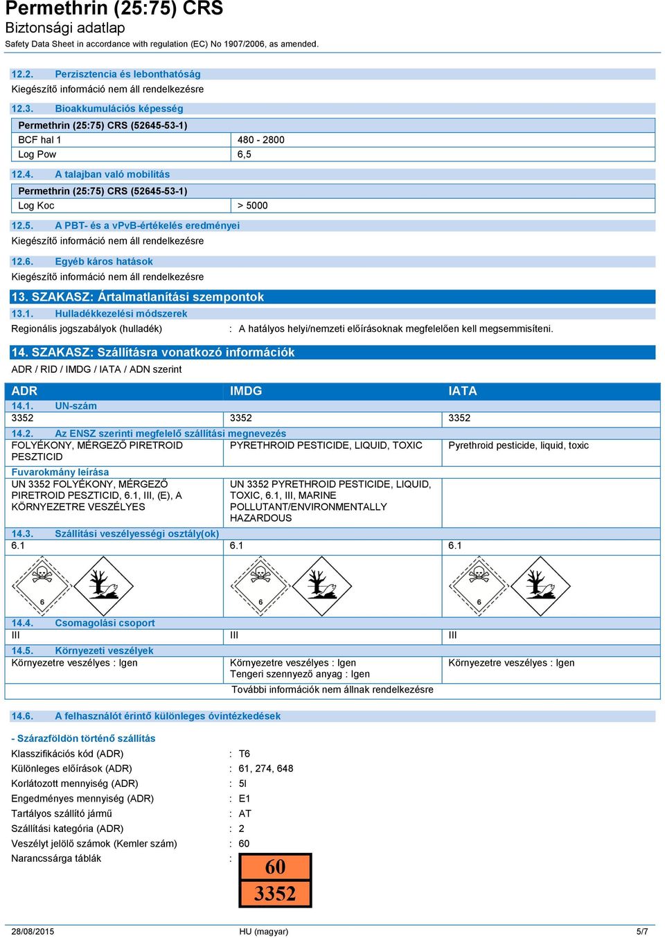 SZAKASZ: Szállításra vonatkozó információk ADR / RID / IMDG / IATA / ADN szerint : A hatályos helyi/nemzeti előírásoknak megfelelően kell megsemmisíteni. ADR IMDG IATA 14.1. UN-szám 3352 3352 3352 14.