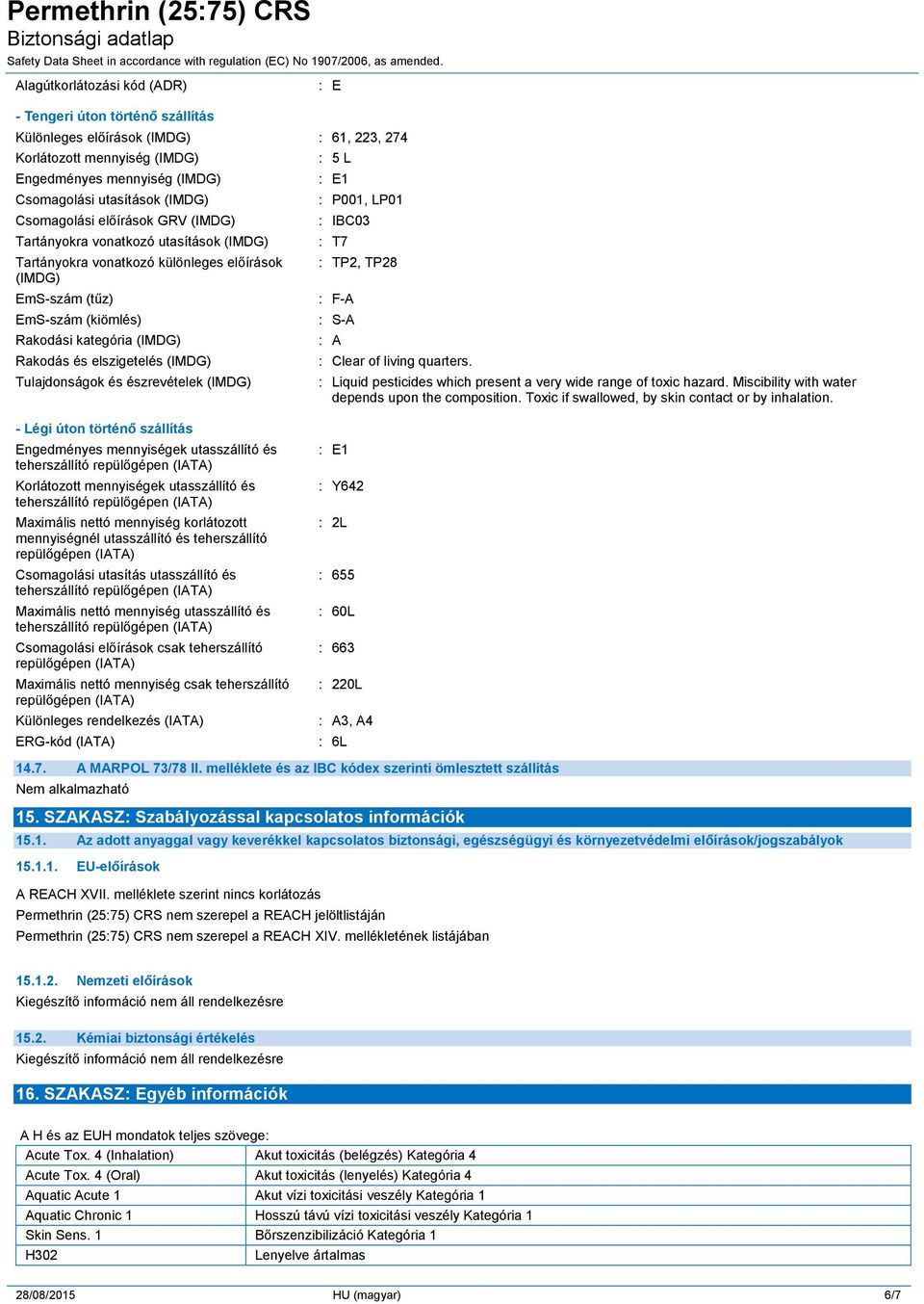 elszigetelés (IMDG) Tulajdonságok és észrevételek (IMDG) : 5 L : E1 : P001, LP01 : IBC03 : T7 : TP2, TP28 : F-A : S-A : A : Clear of living quarters.