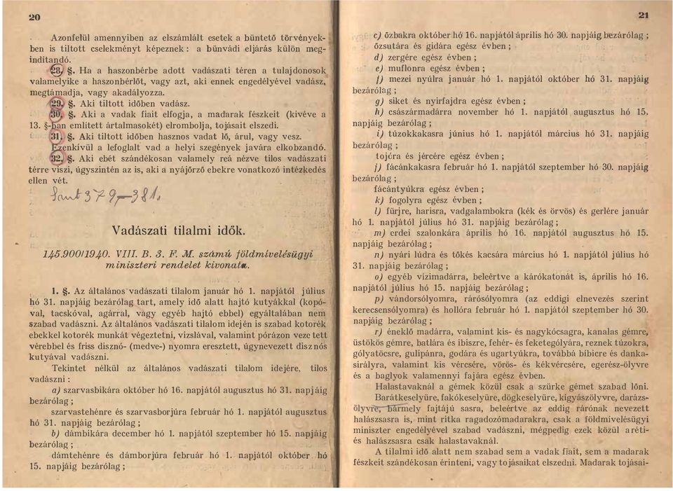 Aki a vadak fiait elfogja, a madarak fészkeit (kivéve a 13. - an említett ártalmasokét) elrombolja, tojásait elszedi.. 31. Aki tiltott időben hasznos vadat lő, árul, vagy vesz.