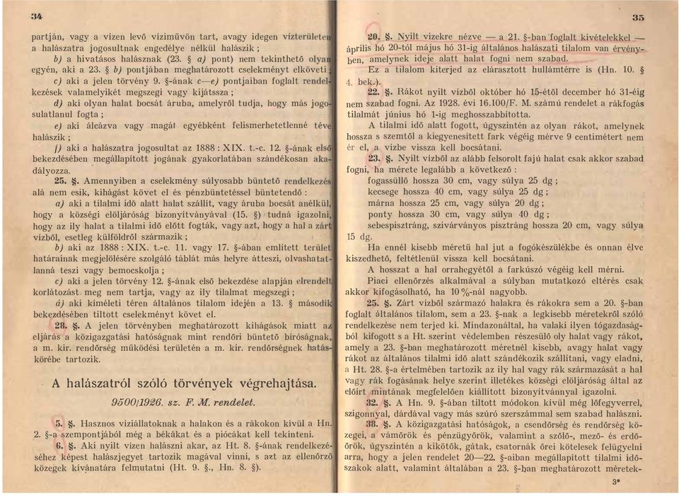 -ának c-e) pont jaiban foglalt kezések valamelyikét megszegi vagy kijátssza ; d) aki olyan halat bocsát áruba, amelyről tudja, hogy más j sulatlanul fogta ; e) aki álcázva vagy magát egyébként