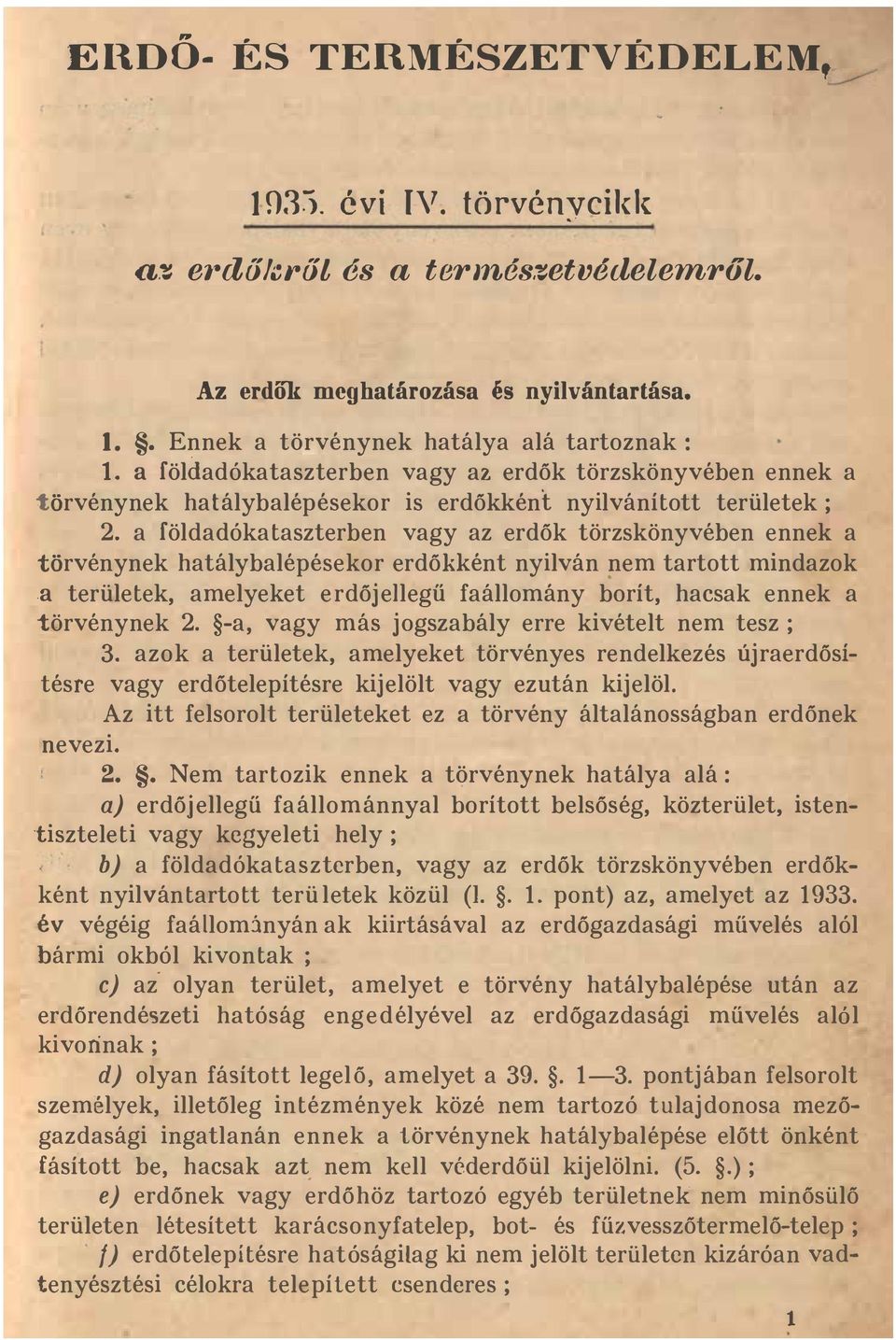 a földadókataszterben vagy az erdők törzskönyvében ennek a törvénynek hatálybalépésekor erdőkként nyilván nem tartott mindazok.