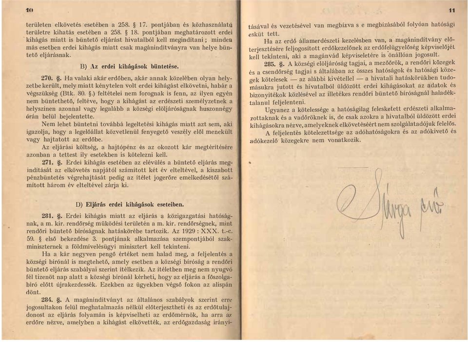 B) Az erdei kihágások büntetése. 270.. Ha valaki akár erdőben, akár annak közelében olyan helyzetbe került, mely miatt kénytelen volt erdei kihágást elkövetni, habár a végszükség (Btk. 80.