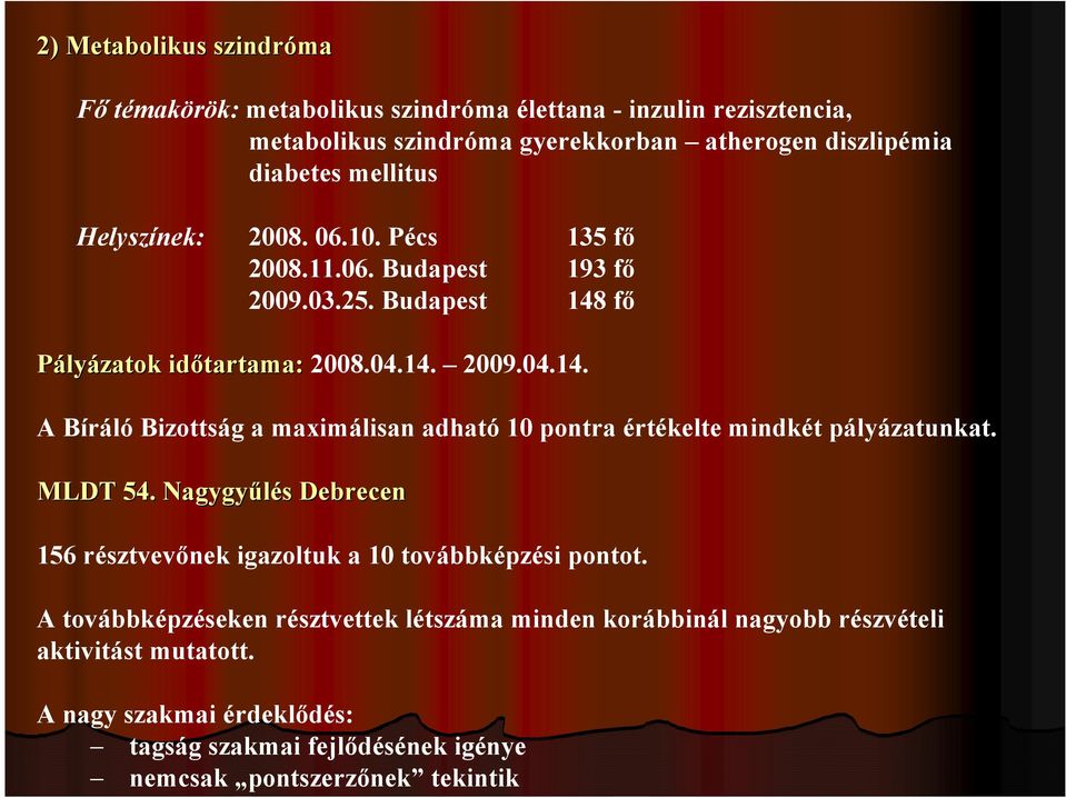 fő Pályázatok időtartama: 2008.04.14. 2009.04.14. A Bíráló Bizottság a maximálisan adható 10 pontra értékelte mindkét pályázatunkat. MLDT 54.