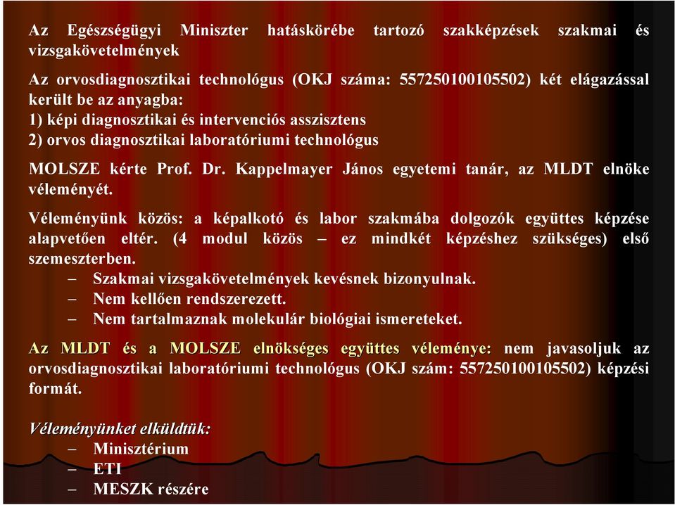 Véleményünk közös: a képalkotó és labor szakmába dolgozók együttes képzése alapvetően eltér. (4 modul közös ez mindkét képzéshez szükséges) első szemeszterben.