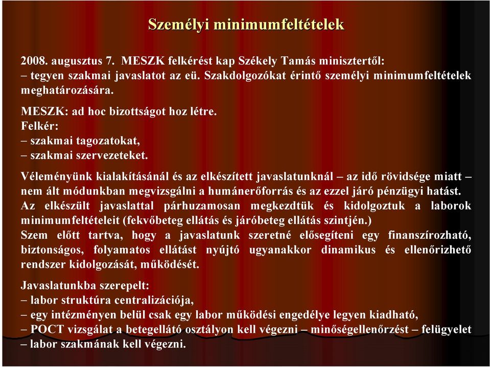 Véleményünk kialakításánál és az elkészített javaslatunknál az idő rövidsége miatt nem ált módunkban megvizsgálni a humánerőforrás és az ezzel járó pénzügyi hatást.