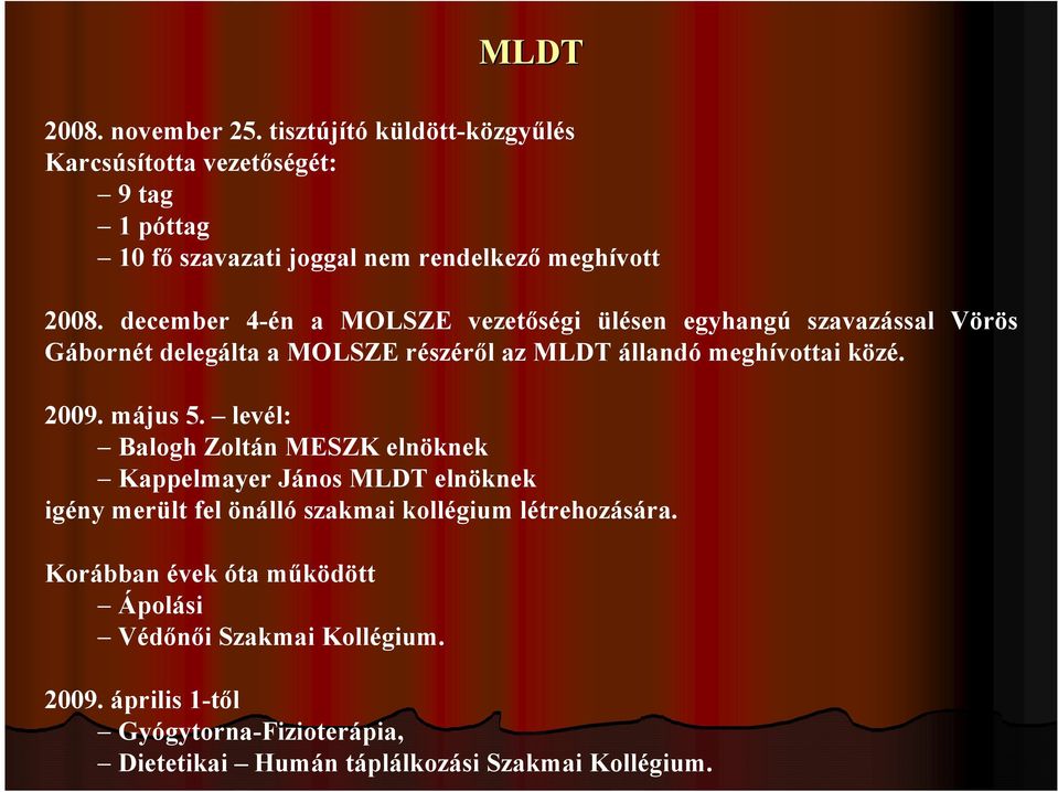 december 4-én a MOLSZE vezetőségi ülésen egyhangú szavazással Vörös Gábornét delegálta a MOLSZE részéről az MLDT állandó meghívottai közé. 2009.