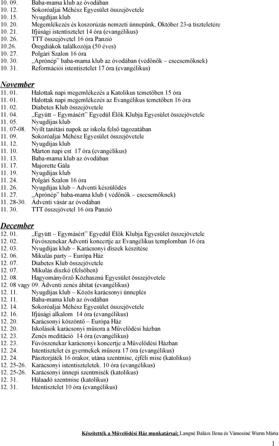 Aprónép baba-mama klub az óvodában (védőnők csecsemőknek) 10. 31. Reformációi istentisztelet 17 óra (evangélikus) November 11. 01. Halottak napi megemlékezés a Katolikus temetőben 15 óra 11. 01. Halottak napi megemlékezés az Evangélikus temetőben 16 óra 11.