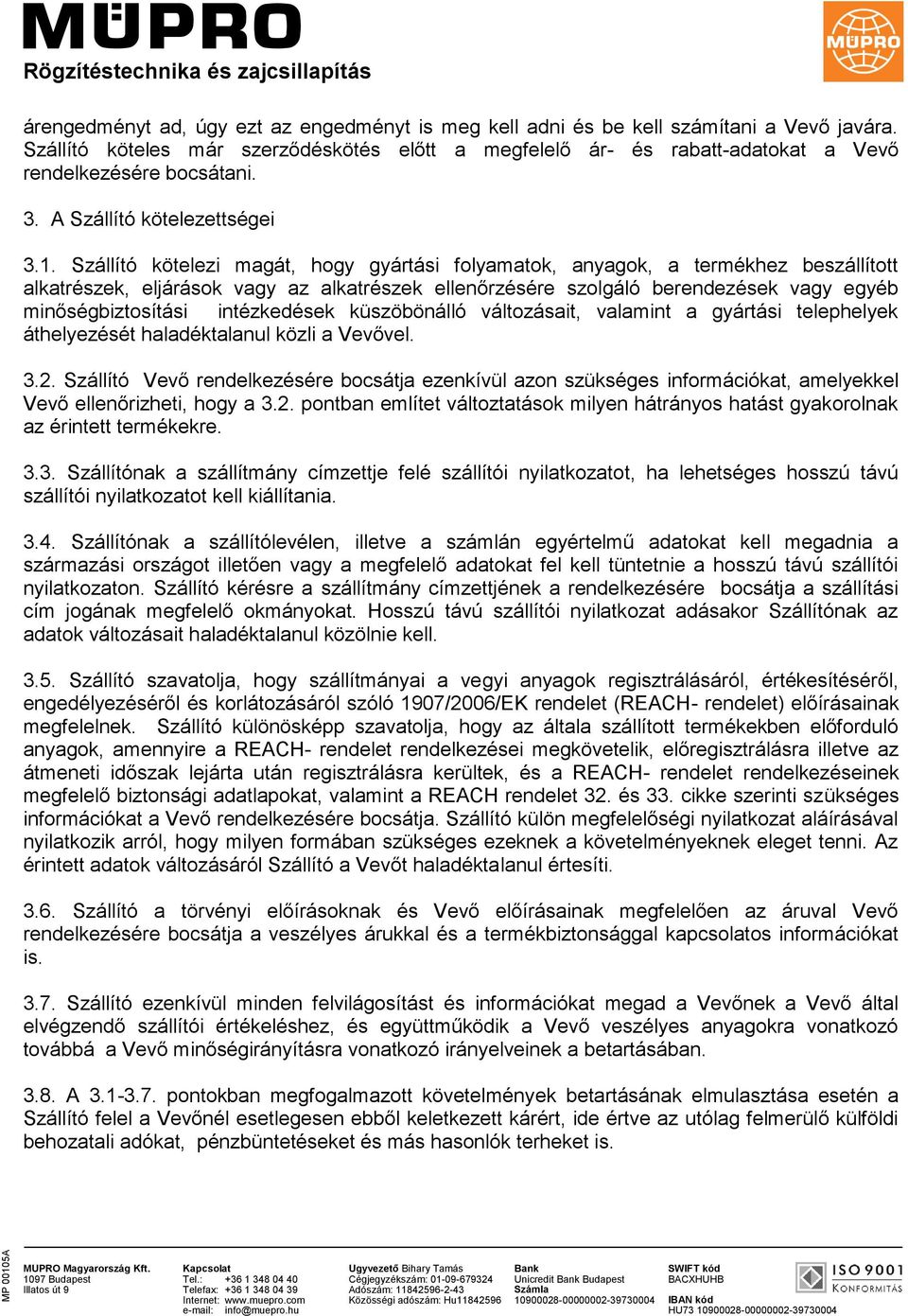 Szállító kötelezi magát, hogy gyártási folyamatok, anyagok, a termékhez beszállított alkatrészek, eljárások vagy az alkatrészek ellenőrzésére szolgáló berendezések vagy egyéb minőségbiztosítási